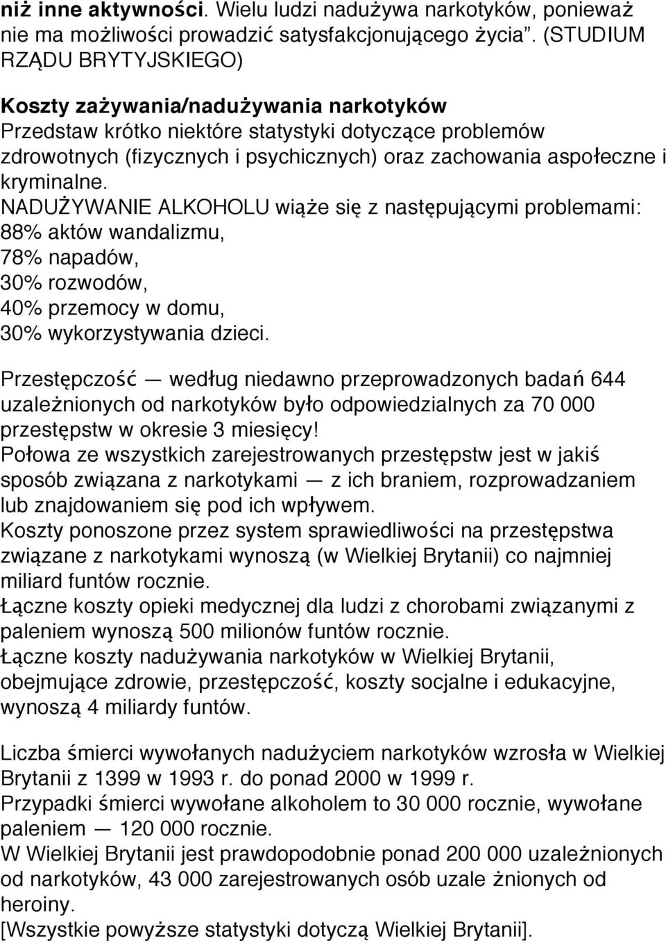 kryminalne. NADUŻYWANIE ALKOHOLU wiąże się z następującymi problemami: 88% aktów wandalizmu, 78% napadów, 30% rozwodów, 40% przemocy w domu, 30% wykorzystywania dzieci.