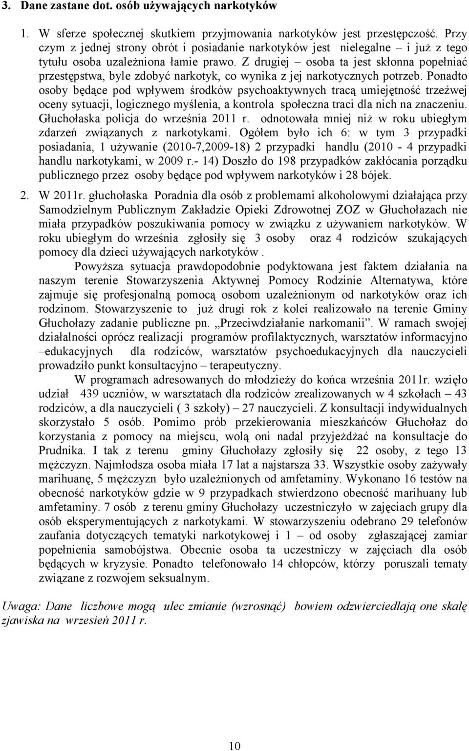 Z drugiej osoba ta jest skłonna popełniać przestępstwa, byle zdobyć narkotyk, co wynika z jej narkotycznych potrzeb.