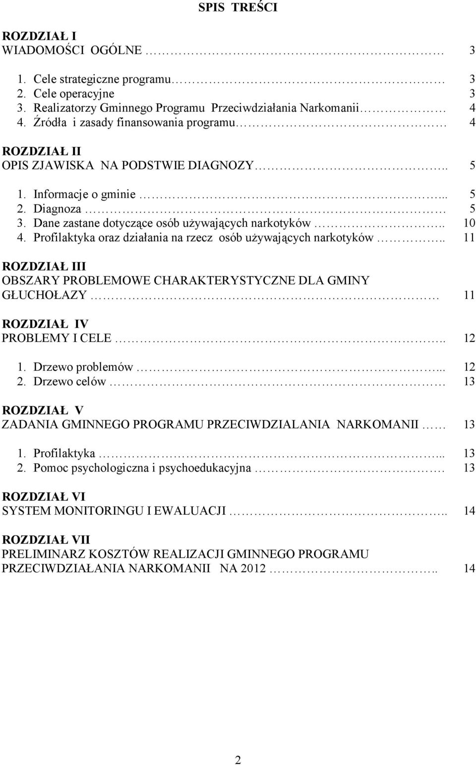 Profilaktyka oraz działania na rzecz osób używających narkotyków.. 11 ROZDZIAŁ III OBSZARY PROBLEMOWE CHARAKTERYSTYCZNE DLA GMINY GŁUCHOŁAZY 11 ROZDZIAŁ IV PROBLEMY I CELE.. 12 1. Drzewo problemów.