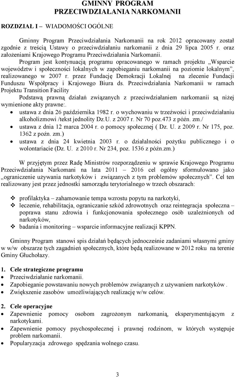 Program jest kontynuacją programu opracowanego w ramach projektu Wsparcie województw i społeczności lokalnych w zapobieganiu narkomanii na poziomie lokalnym, realizowanego w 2007 r.