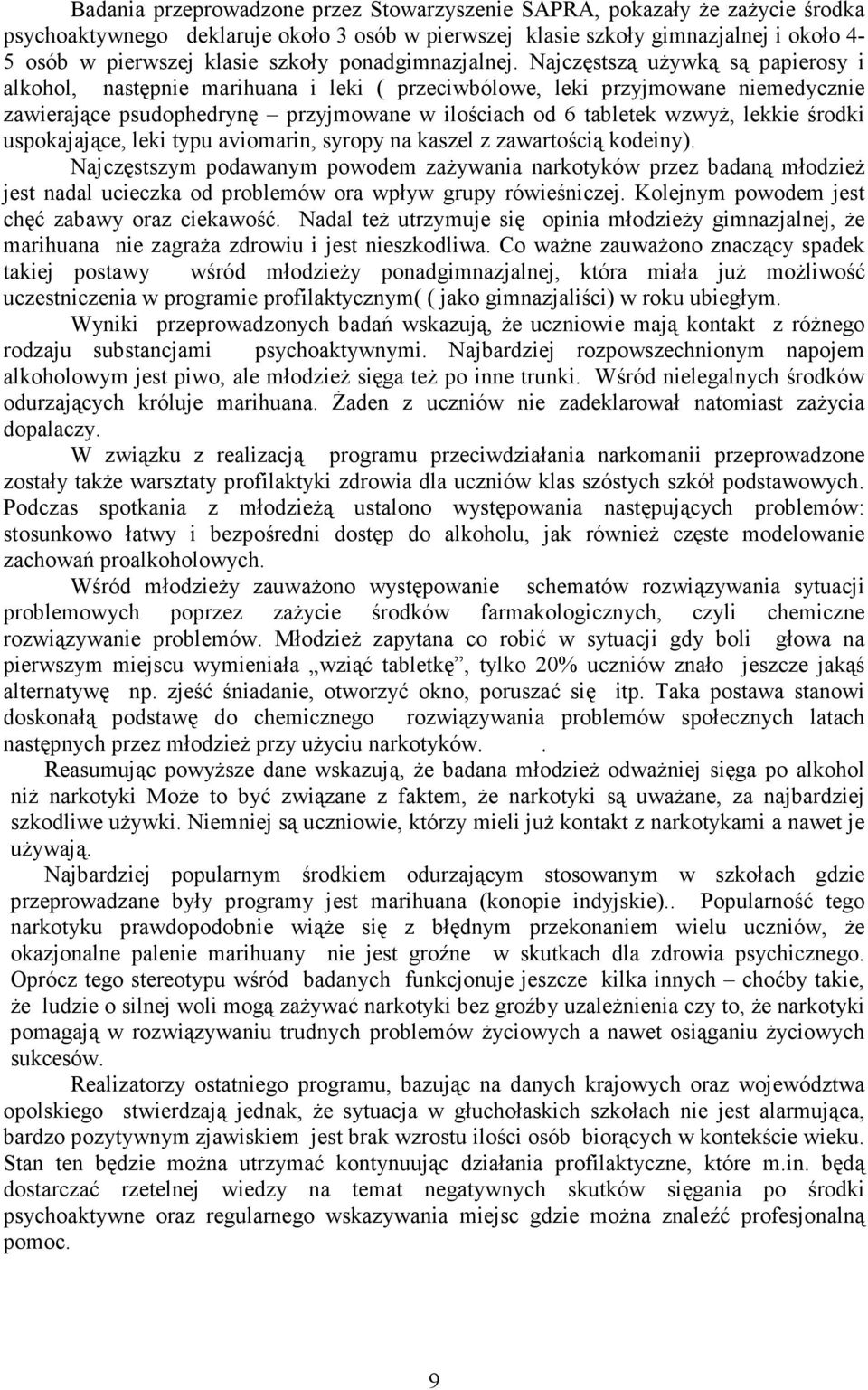 Najczęstszą używką są papierosy i alkohol, następnie marihuana i leki ( przeciwbólowe, leki przyjmowane niemedycznie zawierające psudophedrynę przyjmowane w ilościach od 6 tabletek wzwyż, lekkie