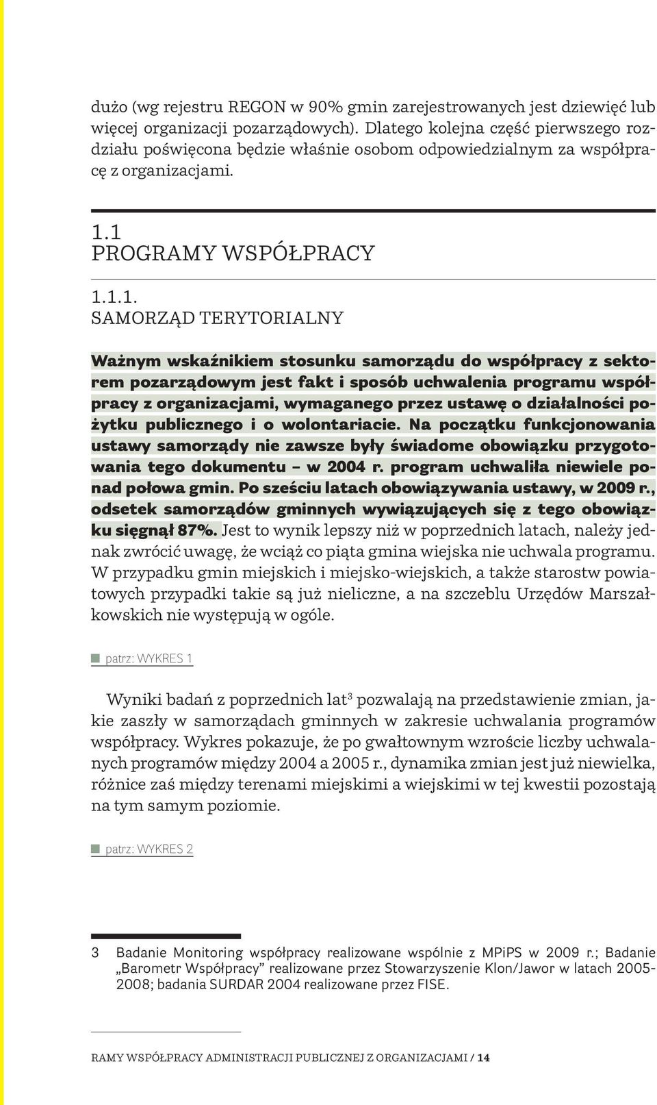 1 PROGRAMY WSPÓŁPRACY 1.1.1. SAMORZĄD TERYTORIALNY Ważnym wskaźnikiem stosunku samorządu do współpracy z sektorem pozarządowym jest fakt i sposób uchwalenia programu współpracy z organizacjami,