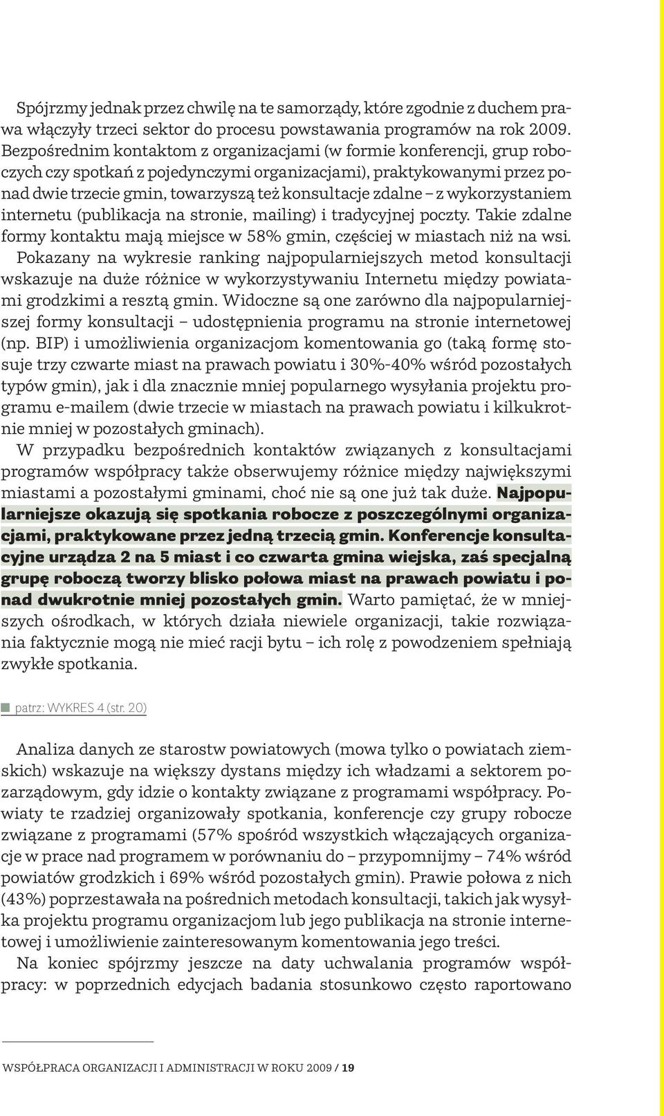 z wykorzystaniem internetu (publikacja na stronie, mailing) i tradycyjnej poczty. Takie zdalne formy kontaktu mają miejsce w 58% gmin, częściej w miastach niż na wsi.