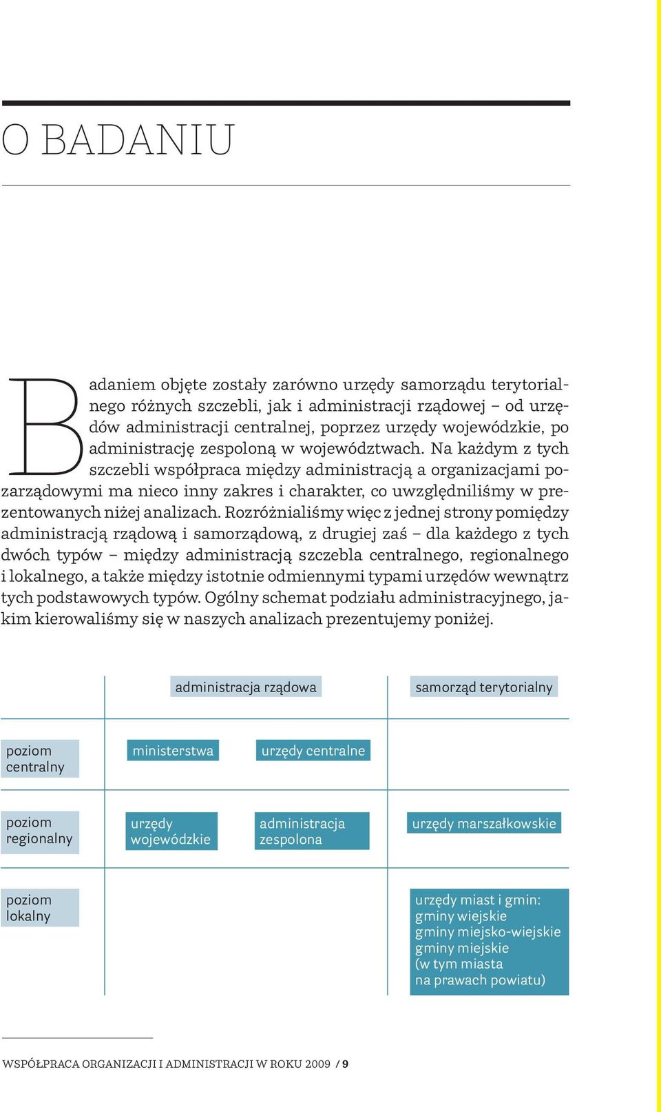 Na każdym z tych szczebli współpraca między administracją a organizacjami pozarządowymi ma nieco inny zakres i charakter, co uwzględniliśmy w prezentowanych niżej analizach.