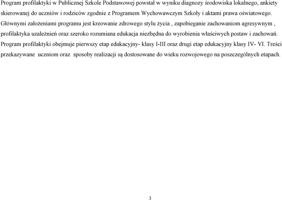 Głównymi założeniami programu jest kreowanie zdrowego stylu życia, zapobieganie zachowaniom agresywnym, profilaktyka uzależnień oraz szeroko rozumiana edukacja