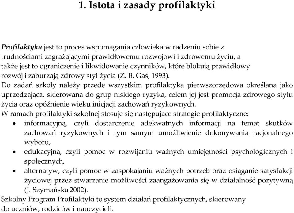 Do zadań szkoły należy przede wszystkim profilaktyka pierwszorzędowa określana jako uprzedzająca, skierowana do grup niskiego ryzyka, celem jej jest promocja zdrowego stylu życia oraz opóźnienie