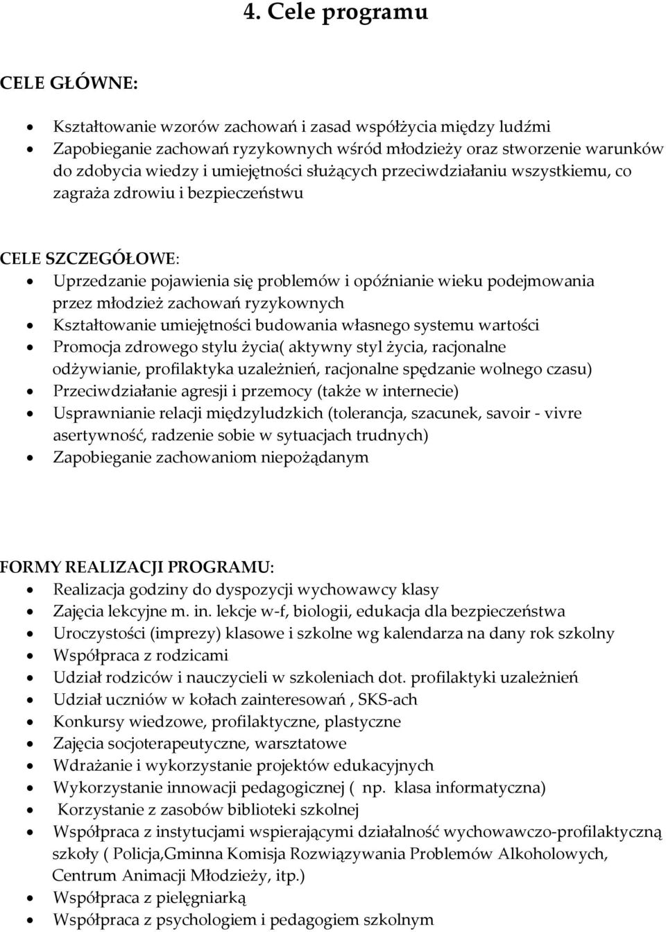 ryzykownych Kształtowanie umiejętności budowania własnego systemu wartości Promocja zdrowego stylu życia( aktywny styl życia, racjonalne odżywianie, profilaktyka uzależnień, racjonalne spędzanie