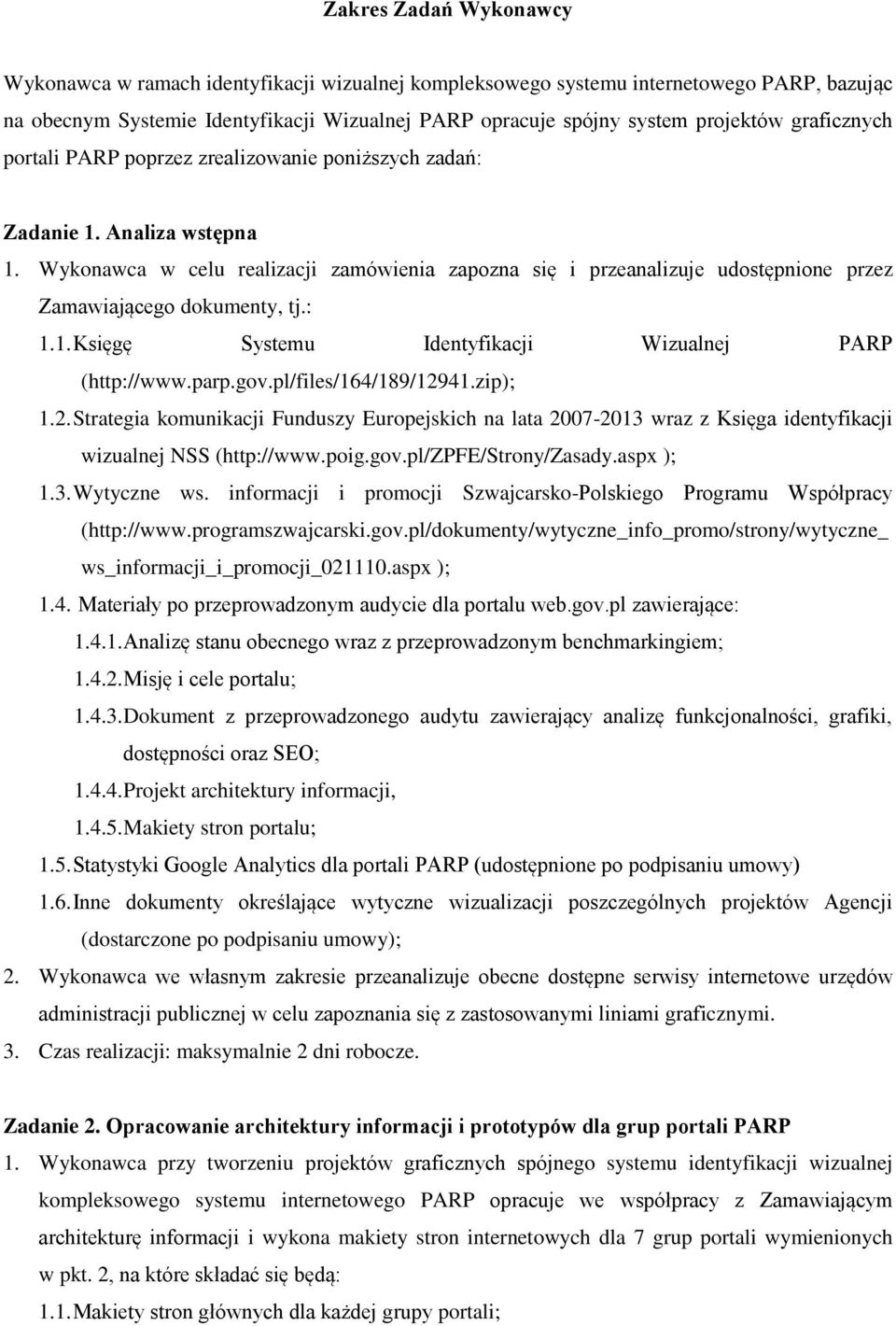 Wykonawca w celu realizacji zamówienia zapozna się i przeanalizuje udostępnione przez Zamawiającego dokumenty, tj.: 1.1. Księgę Systemu Identyfikacji Wizualnej PARP (http://www.parp.gov.