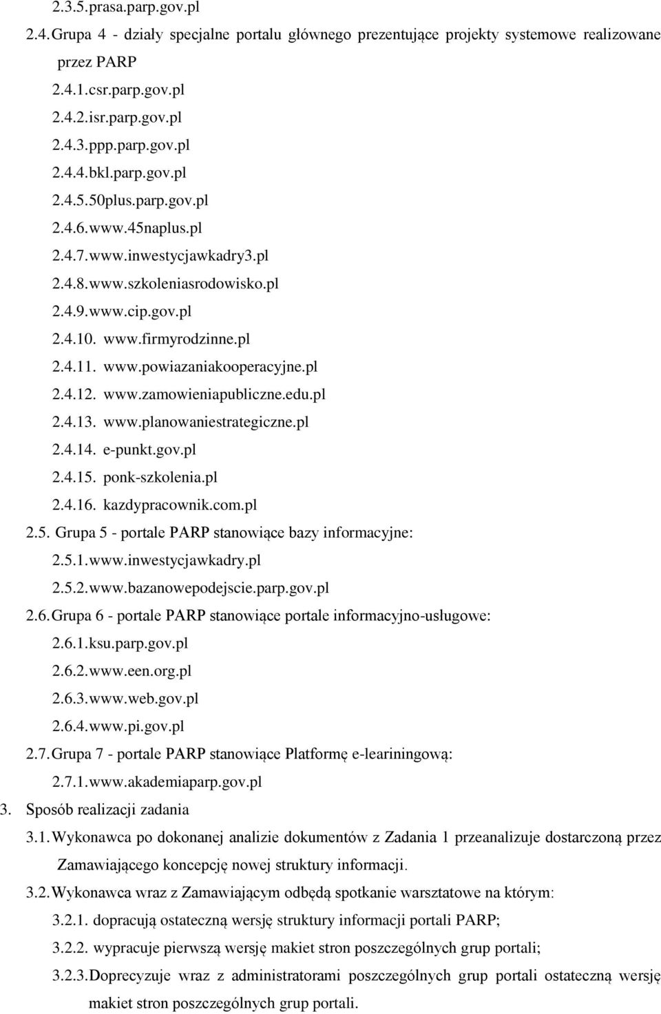 pl 2.4.12. www.zamowieniapubliczne.edu.pl 2.4.13. www.planowaniestrategiczne.pl 2.4.14. e-punkt.gov.pl 2.4.15. ponk-szkolenia.pl 2.4.16. kazdypracownik.com.pl 2.5. Grupa 5 - portale PARP stanowiące bazy informacyjne: 2.