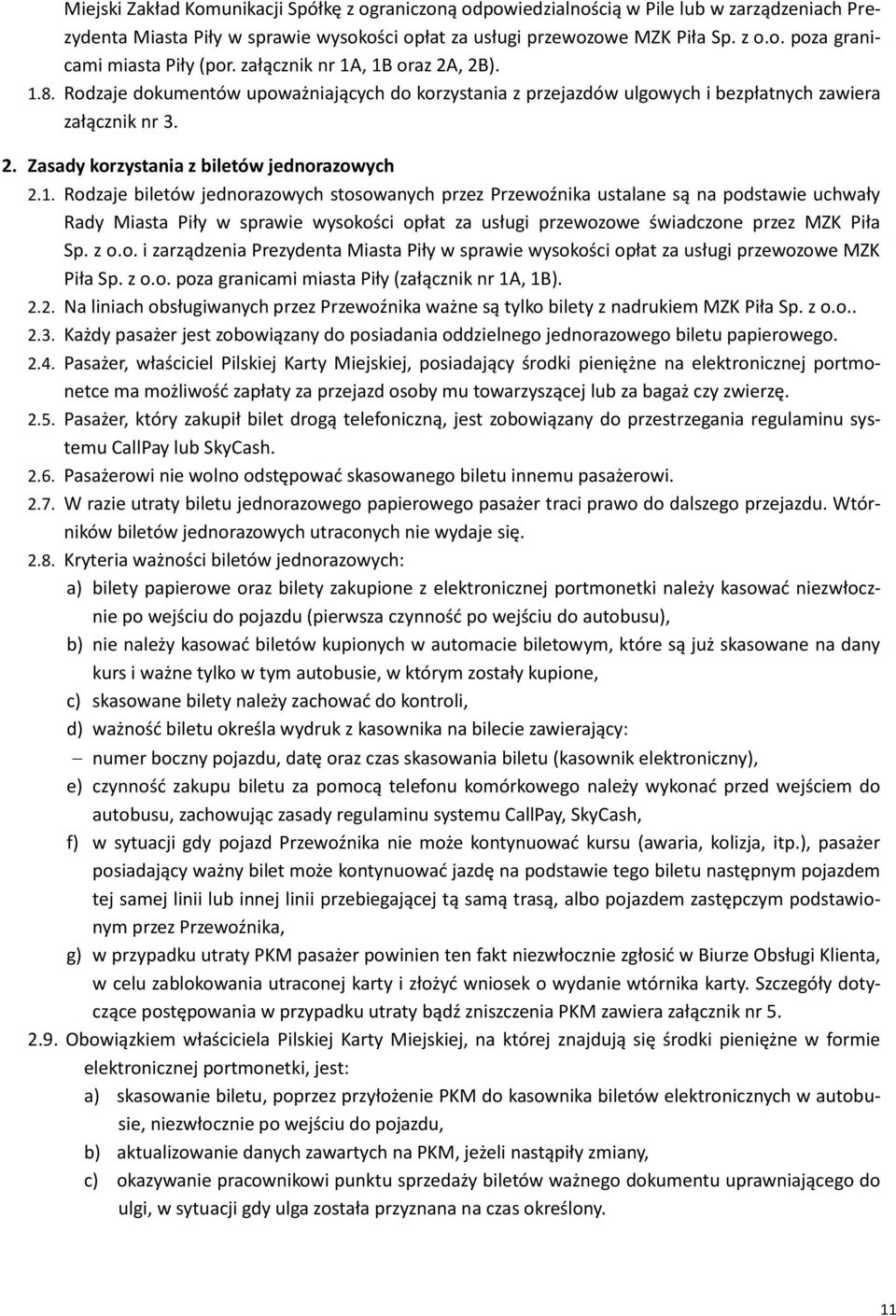 , 1B oraz 2A, 2B). 1.8. Rodzaje dokumentów upoważniających do korzystania z przejazdów ulgowych i bezpłatnych zawiera załącznik nr 3. 2. Zasady korzystania z biletów jednorazowych 2.1. Rodzaje biletów jednorazowych stosowanych przez Przewoźnika ustalane są na podstawie uchwały Rady Miasta Piły w sprawie wysokości opłat za usługi przewozowe świadczone przez MZK Piła Sp.