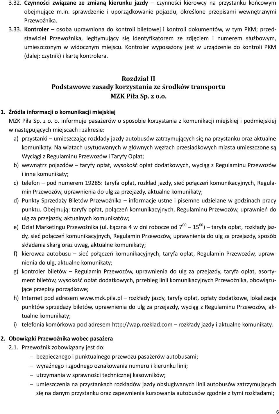 widocznym miejscu. Kontroler wyposażony jest w urządzenie do kontroli PKM (dalej: czytnik) i kartę kontrolera. Rozdział II Podstawowe zasady korzystania ze środków transportu MZK Piła Sp. z o.o. 1.