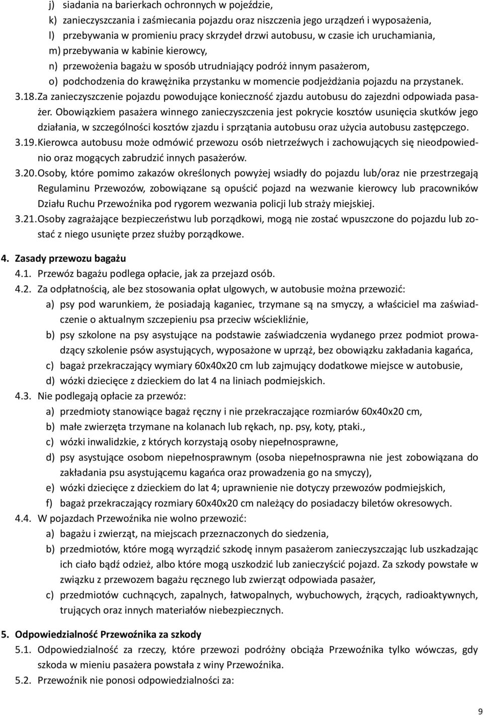 pojazdu na przystanek. 3.18. Za zanieczyszczenie pojazdu powodujące konieczność zjazdu autobusu do zajezdni odpowiada pasażer.