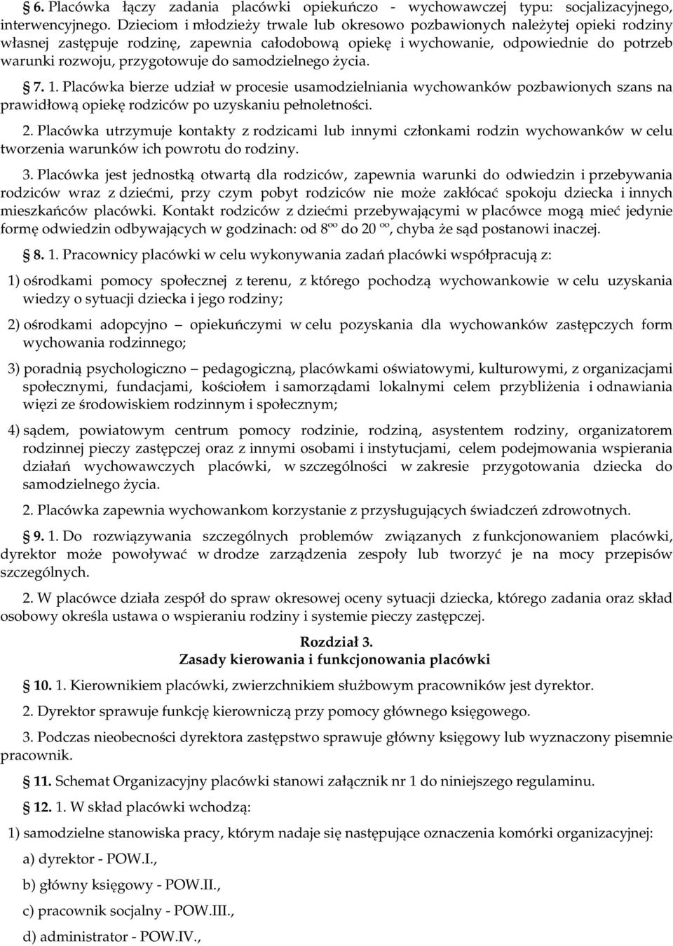 do samodzielnego życia. 7. 1. Placówka bierze udział w procesie usamodzielniania wychowanków pozbawionych szans na prawidłową opiekę rodziców po uzyskaniu pełnoletności. 2.