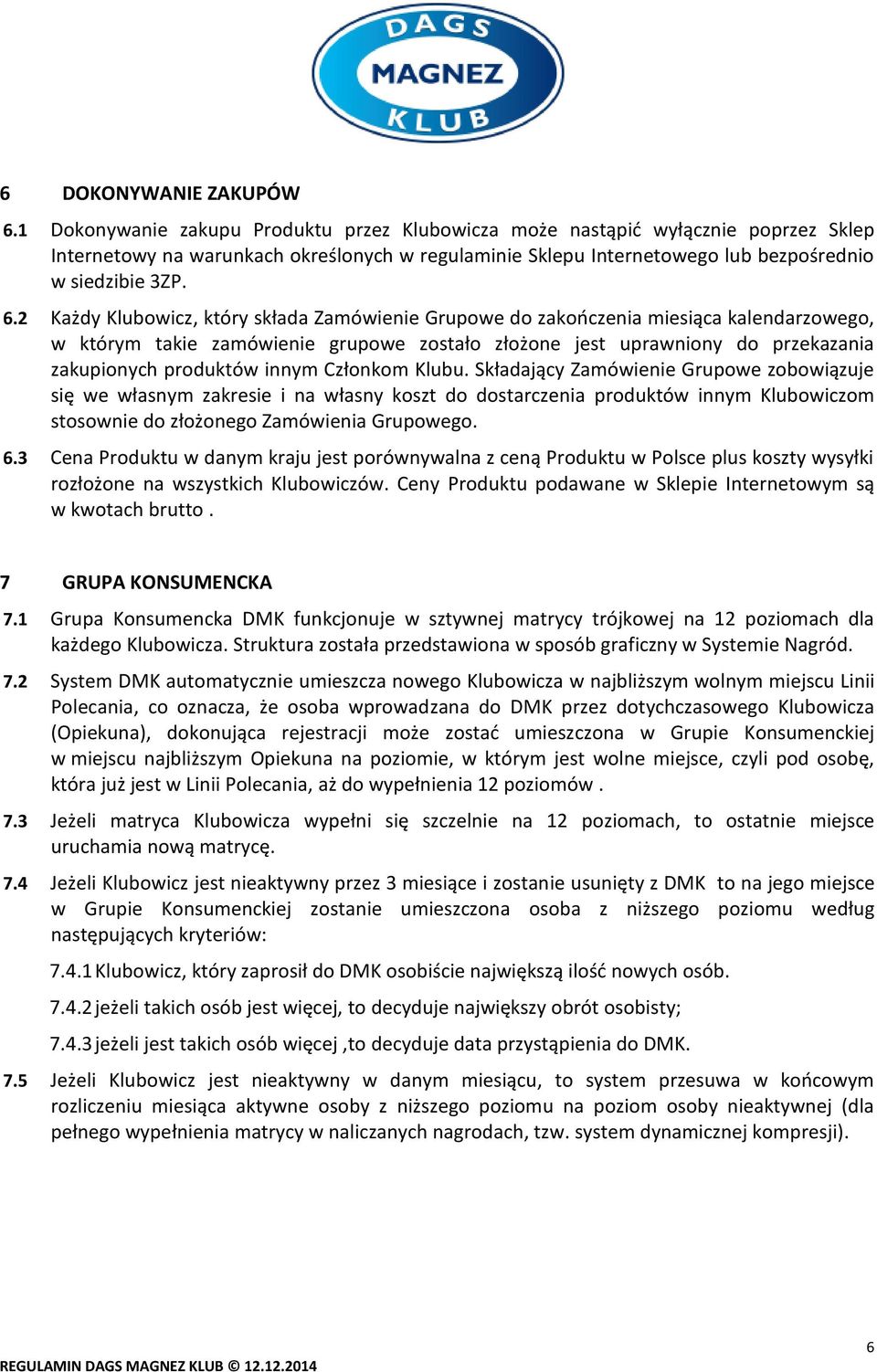 2 Każdy Klubowicz, który składa Zamówienie Grupowe do zakończenia miesiąca kalendarzowego, w którym takie zamówienie grupowe zostało złożone jest uprawniony do przekazania zakupionych produktów innym