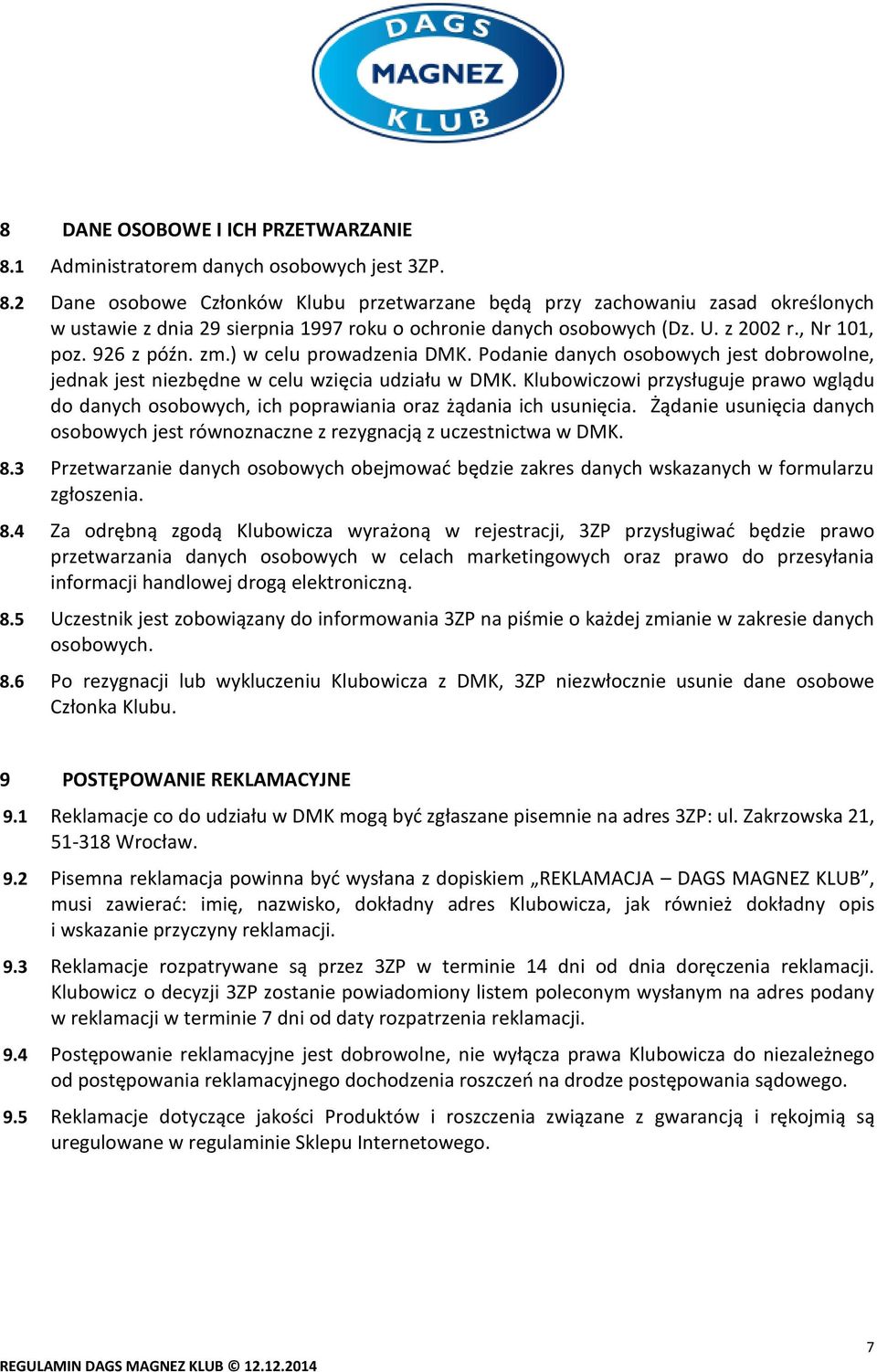 Klubowiczowi przysługuje prawo wglądu do danych osobowych, ich poprawiania oraz żądania ich usunięcia. Żądanie usunięcia danych osobowych jest równoznaczne z rezygnacją z uczestnictwa w DMK. 8.