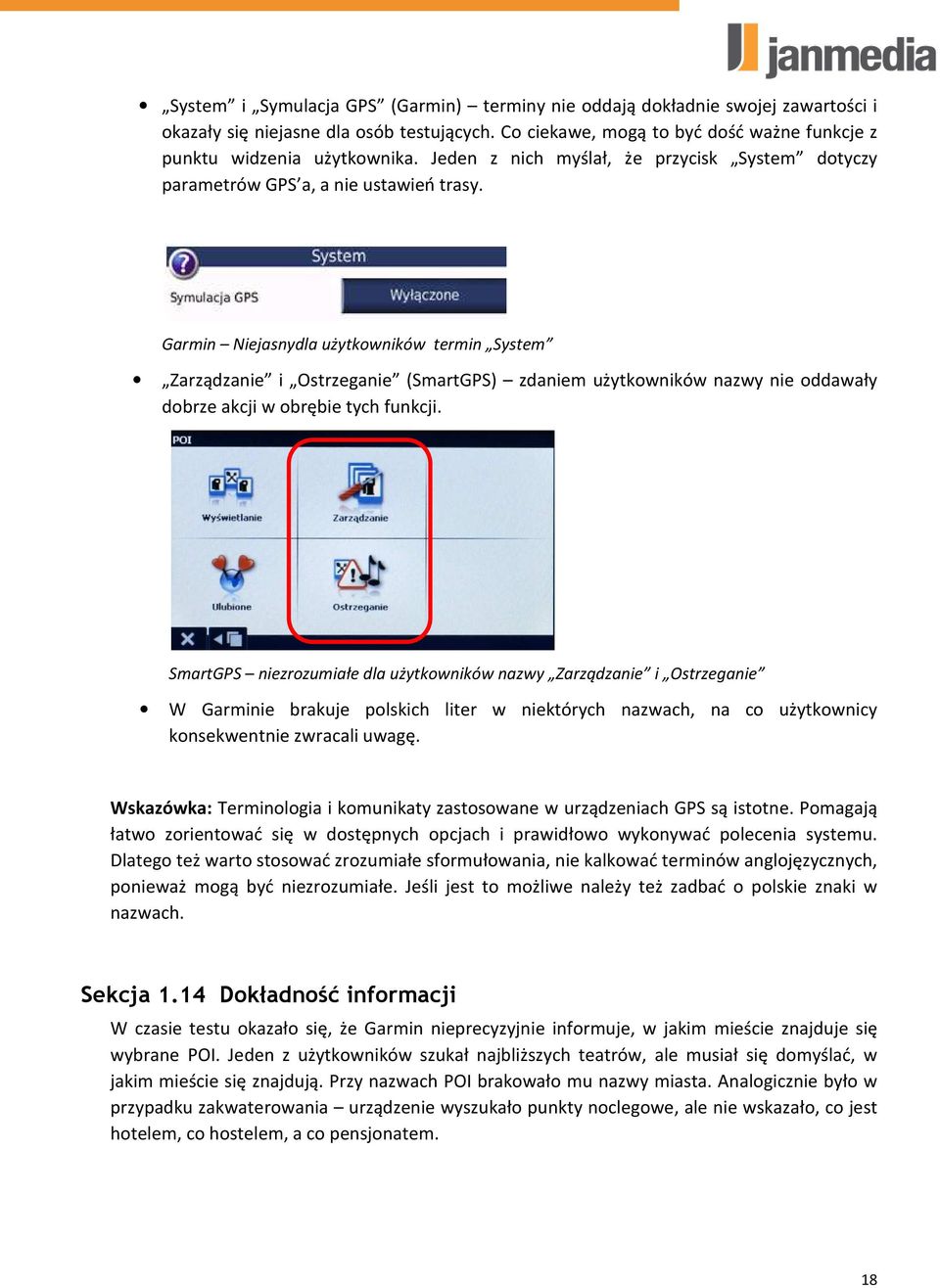 Garmin Niejasnydla użytkowników termin System Zarządzanie i Ostrzeganie (SmartGPS) zdaniem użytkowników nazwy nie oddawały dobrze akcji w obrębie tych funkcji.