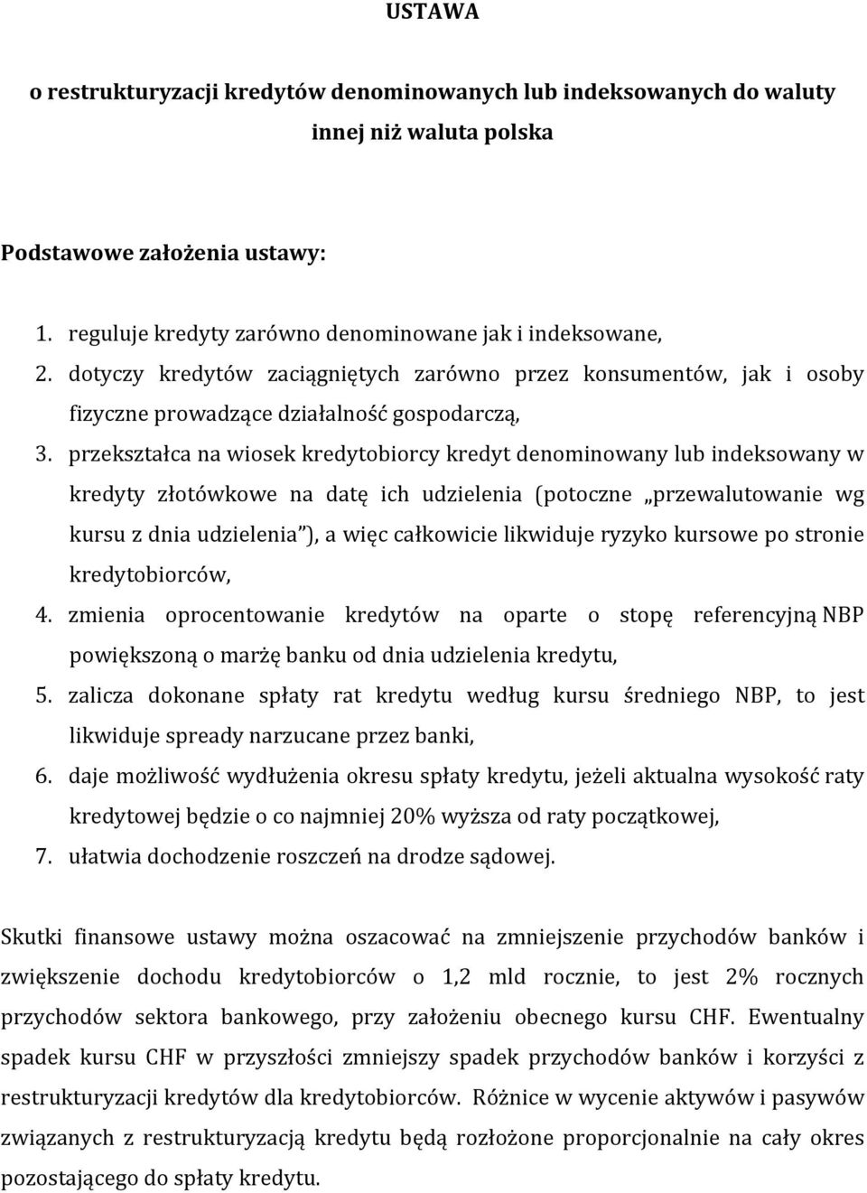 przekształca na wiosek kredytobiorcy kredyt denominowany lub indeksowany w kredyty złotówkowe na datę ich udzielenia (potoczne przewalutowanie wg kursu z dnia udzielenia ), a więc całkowicie