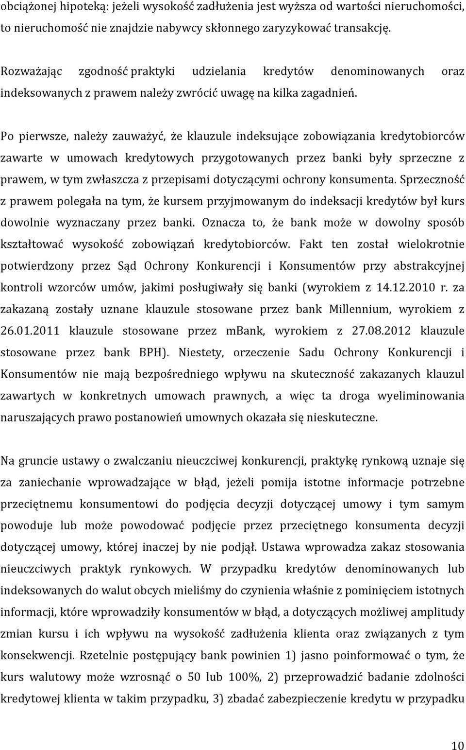 Po pierwsze, należy zauważyć, że klauzule indeksujące zobowiązania kredytobiorców zawarte w umowach kredytowych przygotowanych przez banki były sprzeczne z prawem, w tym zwłaszcza z przepisami