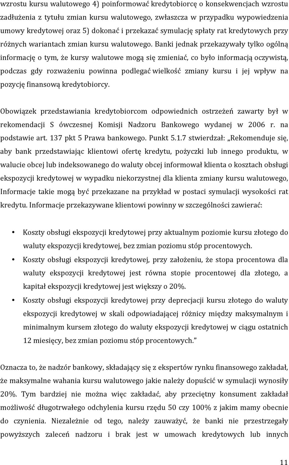 Banki jednak przekazywały tylko ogólną informację o tym, że kursy walutowe mogą się zmieniać, co było informacją oczywistą, podczas gdy rozważeniu powinna podlegać wielkość zmiany kursu i jej wpływ