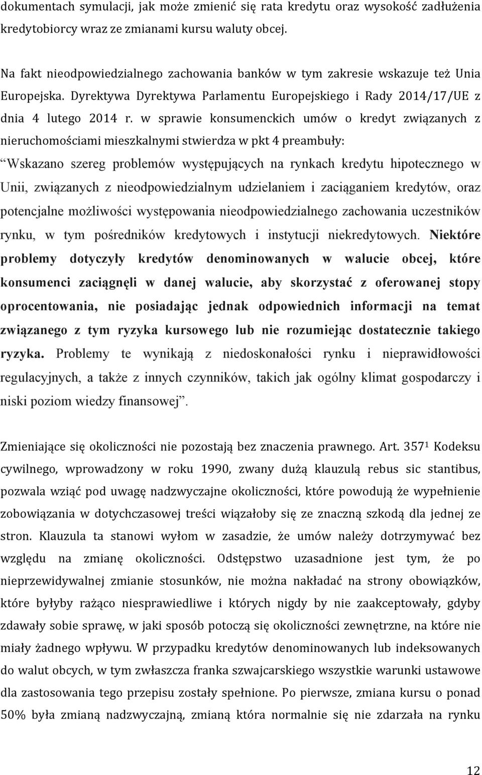 w sprawie konsumenckich umów o kredyt związanych z nieruchomościami mieszkalnymi stwierdza w pkt 4 preambuły: Wskazano szereg problemów występujących na rynkach kredytu hipotecznego w Unii,