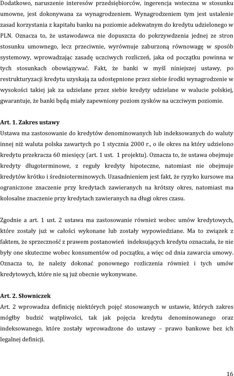 Oznacza to, że ustawodawca nie dopuszcza do pokrzywdzenia jednej ze stron stosunku umownego, lecz przeciwnie, wyrównuje zaburzoną równowagę w sposób systemowy, wprowadzając zasadę uczciwych