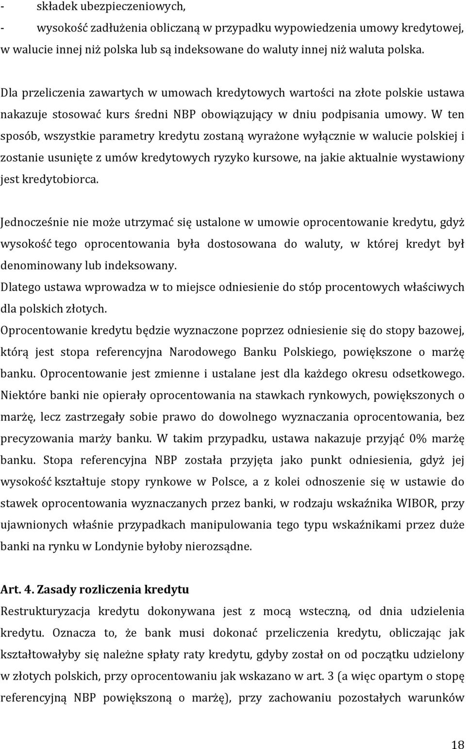 W ten sposób, wszystkie parametry kredytu zostaną wyrażone wyłącznie w walucie polskiej i zostanie usunięte z umów kredytowych ryzyko kursowe, na jakie aktualnie wystawiony jest kredytobiorca.