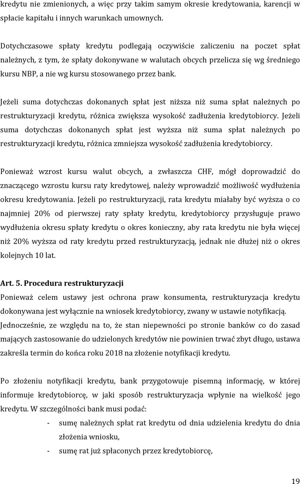 przez bank. Jeżeli suma dotychczas dokonanych spłat jest niższa niż suma spłat należnych po restrukturyzacji kredytu, różnica zwiększa wysokość zadłużenia kredytobiorcy.