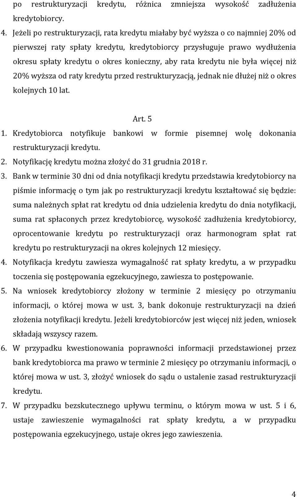 rata kredytu nie była więcej niż 20% wyższa od raty kredytu przed restrukturyzacją, jednak nie dłużej niż o okres kolejnych 10 lat. Art. 5 1.