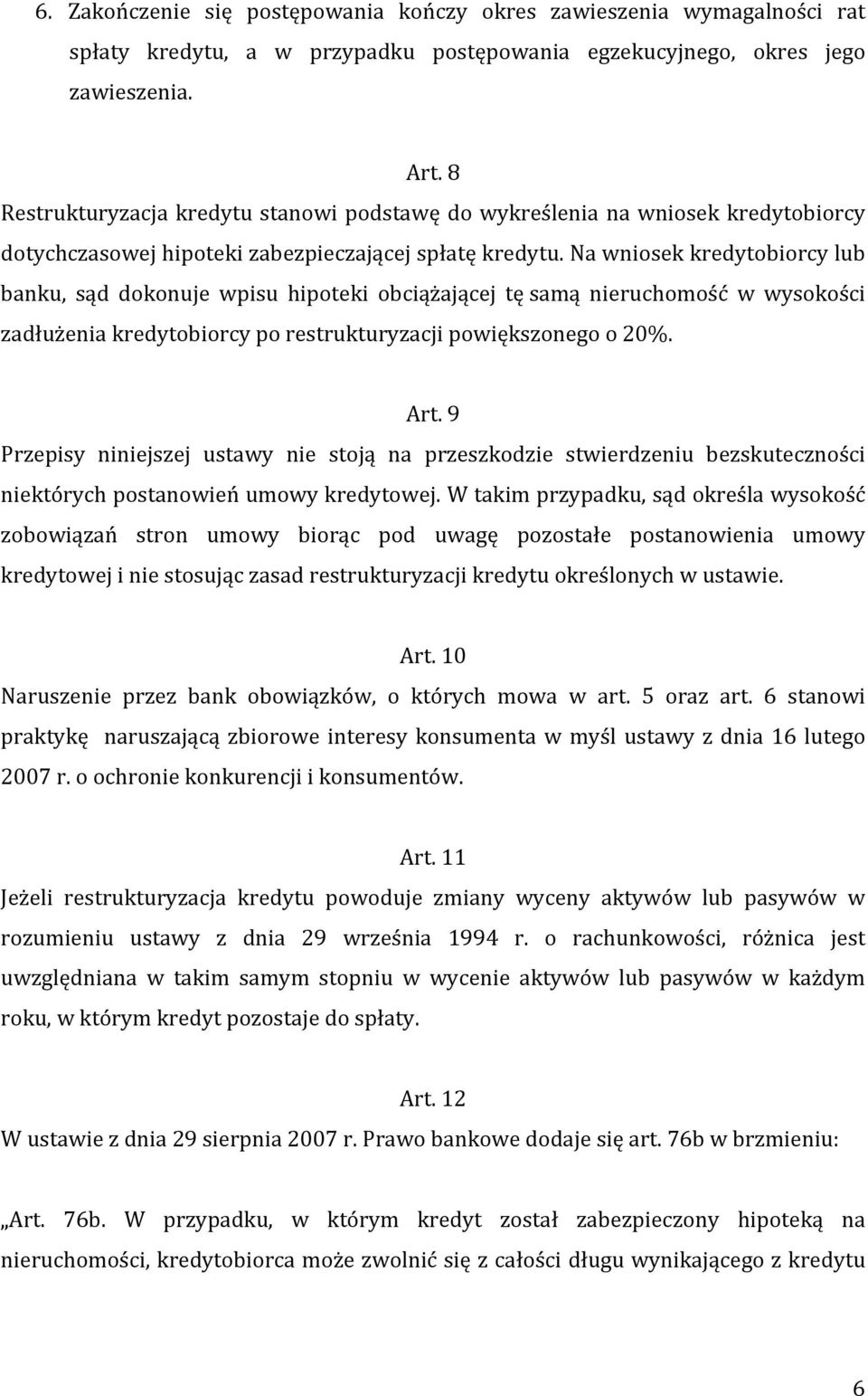 Na wniosek kredytobiorcy lub banku, sąd dokonuje wpisu hipoteki obciążającej tę samą nieruchomość w wysokości zadłużenia kredytobiorcy po restrukturyzacji powiększonego o 20%. Art.