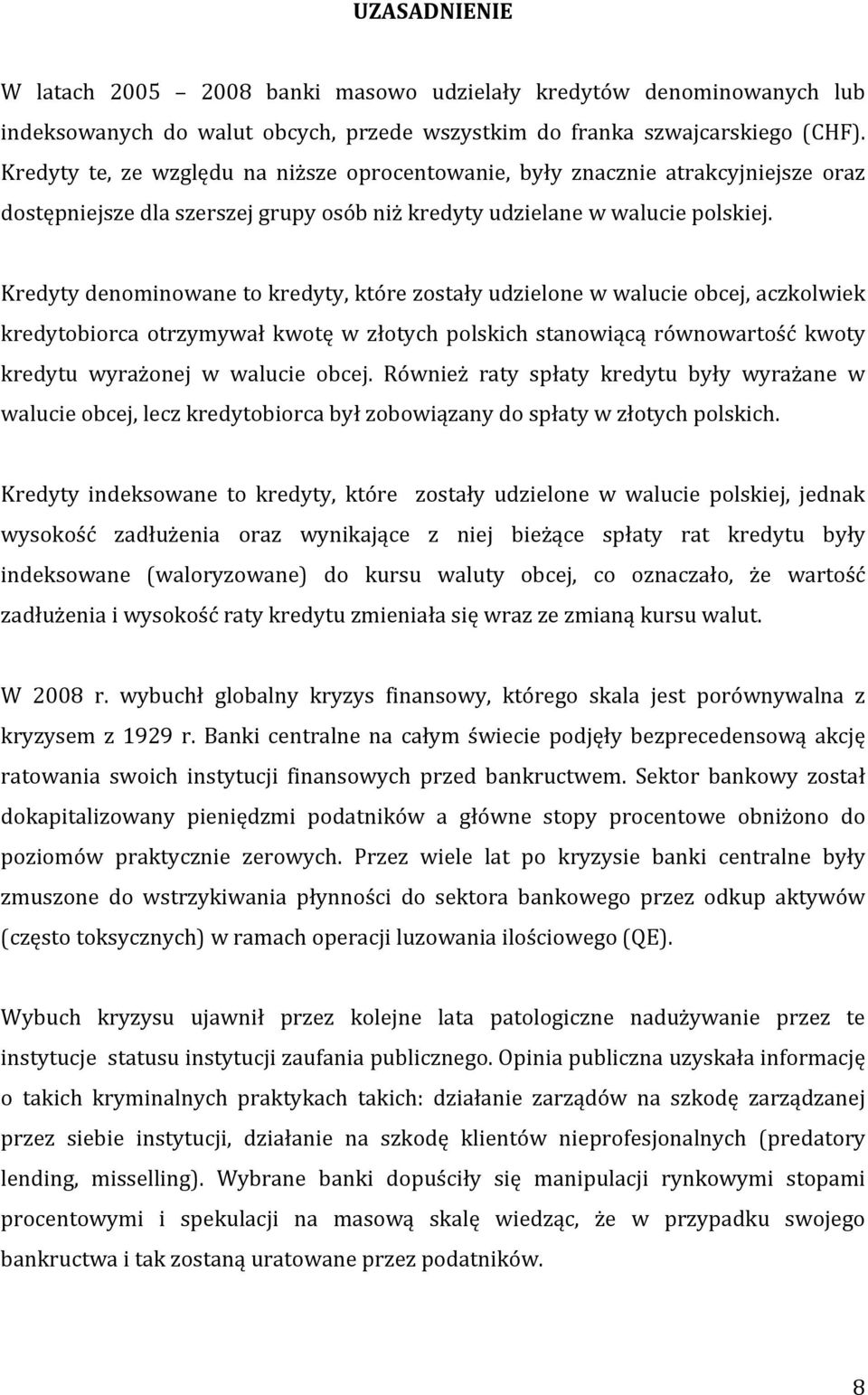 Kredyty denominowane to kredyty, które zostały udzielone w walucie obcej, aczkolwiek kredytobiorca otrzymywał kwotę w złotych polskich stanowiącą równowartość kwoty kredytu wyrażonej w walucie obcej.