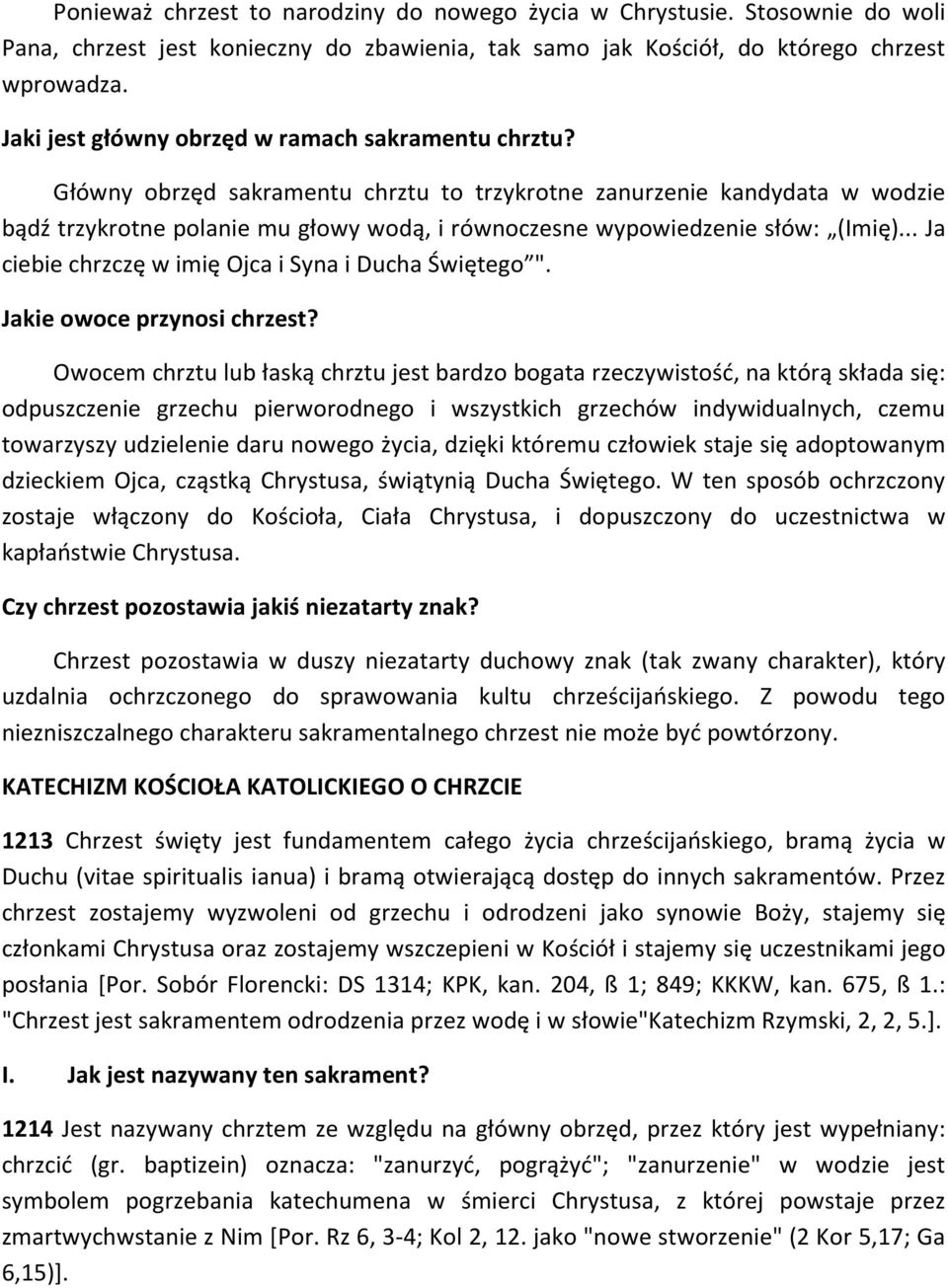 Główny obrzęd sakramentu chrztu to trzykrotne zanurzenie kandydata w wodzie bądź trzykrotne polanie mu głowy wodą, i równoczesne wypowiedzenie słów: (Imię).