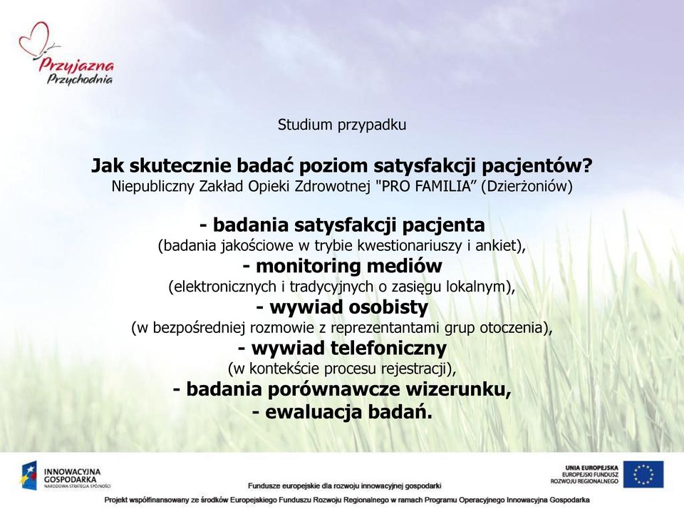 trybie kwestionariuszy i ankiet), - monitoring mediów (elektronicznych i tradycyjnych o zasięgu lokalnym), - wywiad