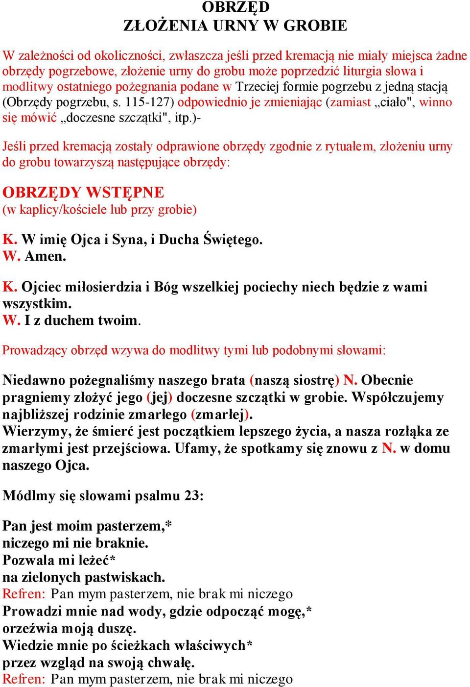 )- Jeśli przed kremacją zostały odprawione obrzędy zgodnie z rytuałem, złożeniu urny do grobu towarzyszą następujące obrzędy: OBRZĘDY WSTĘPNE (w kaplicy/kościele lub przy grobie) K.
