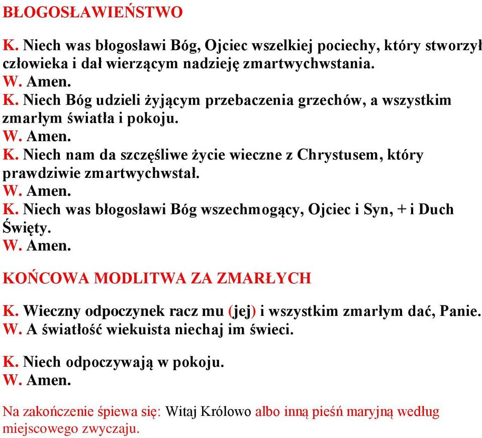 KOŃCOWA MODLITWA ZA ZMARŁYCH K. Wieczny odpoczynek racz mu (jej) i wszystkim zmarłym dać, Panie. W. A światłość wiekuista niechaj im świeci. K. Niech odpoczywają w pokoju.