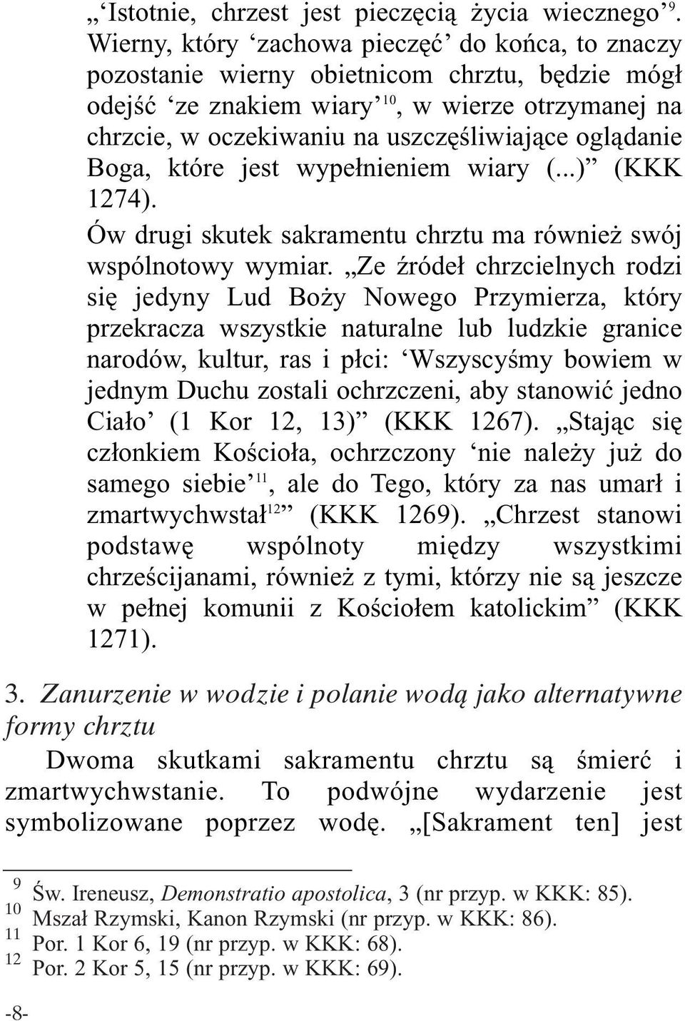 oglądanie Boga, które jest wypełnieniem wiary (...) (KKK 1274). Ów drugi skutek sakramentu chrztu ma również swój wspólnotowy wymiar.