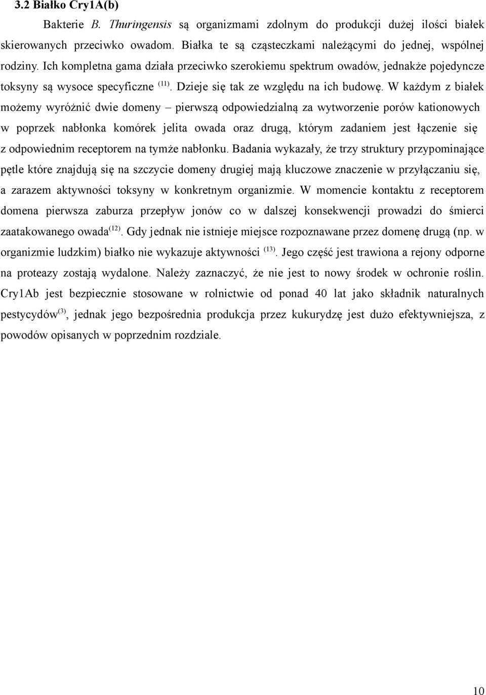 W każdym z białek możemy wyróżnić dwie domeny pierwszą odpowiedzialną za wytworzenie porów kationowych w poprzek nabłonka komórek jelita owada oraz drugą, którym zadaniem jest łączenie się z