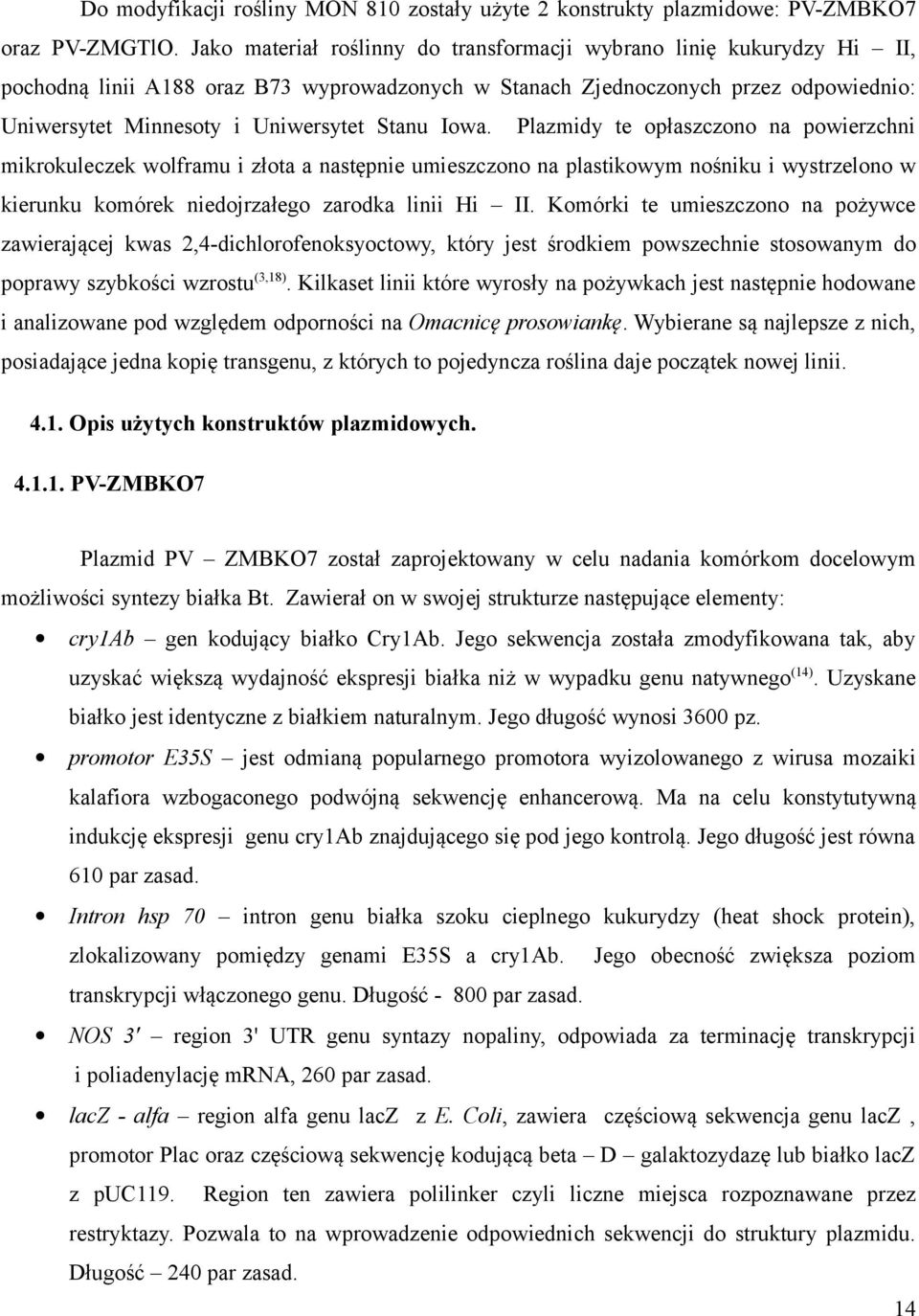 Iowa. Plazmidy te opłaszczono na powierzchni mikrokuleczek wolframu i złota a następnie umieszczono na plastikowym nośniku i wystrzelono w kierunku komórek niedojrzałego zarodka linii Hi II.