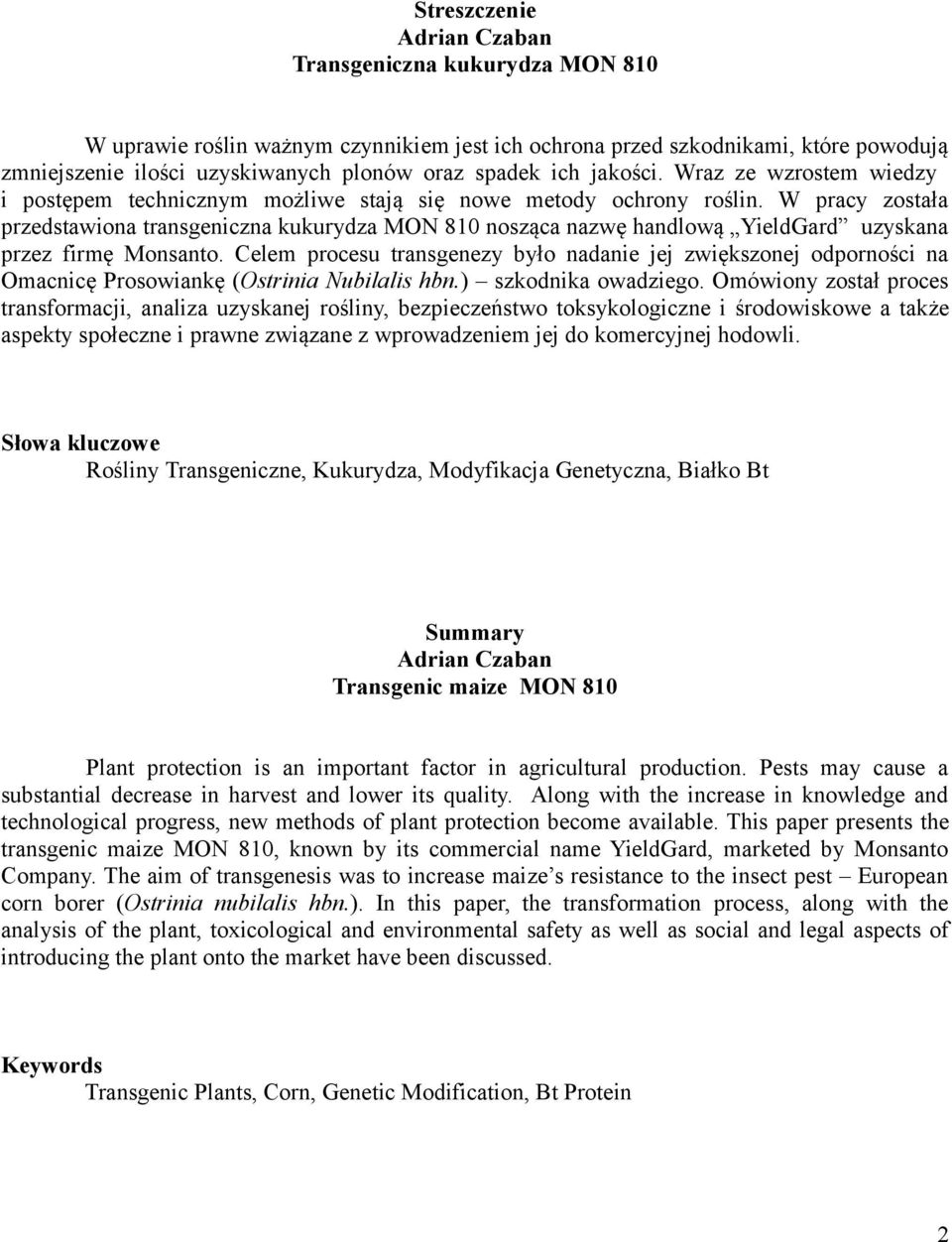 W pracy została przedstawiona transgeniczna kukurydza MON 810 nosząca nazwę handlową YieldGard uzyskana przez firmę Monsanto.