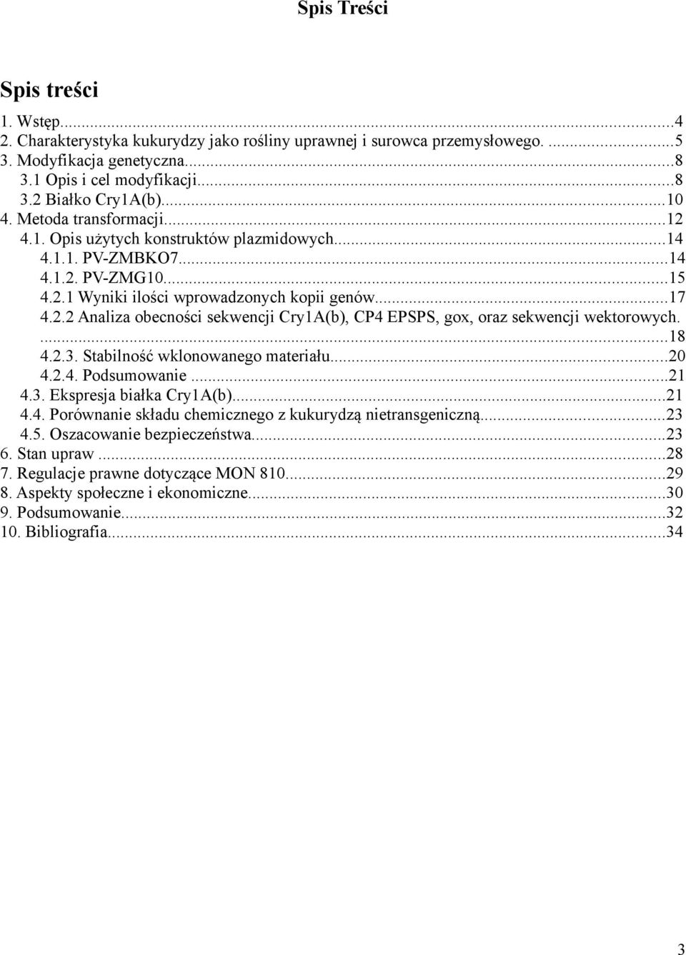 ...18 4.2.3. Stabilność wklonowanego materiału...20 4.2.4. Podsumowanie...21 4.3. Ekspresja białka Cry1A(b)...21 4.4. Porównanie składu chemicznego z kukurydzą nietransgeniczną...23 4.5.