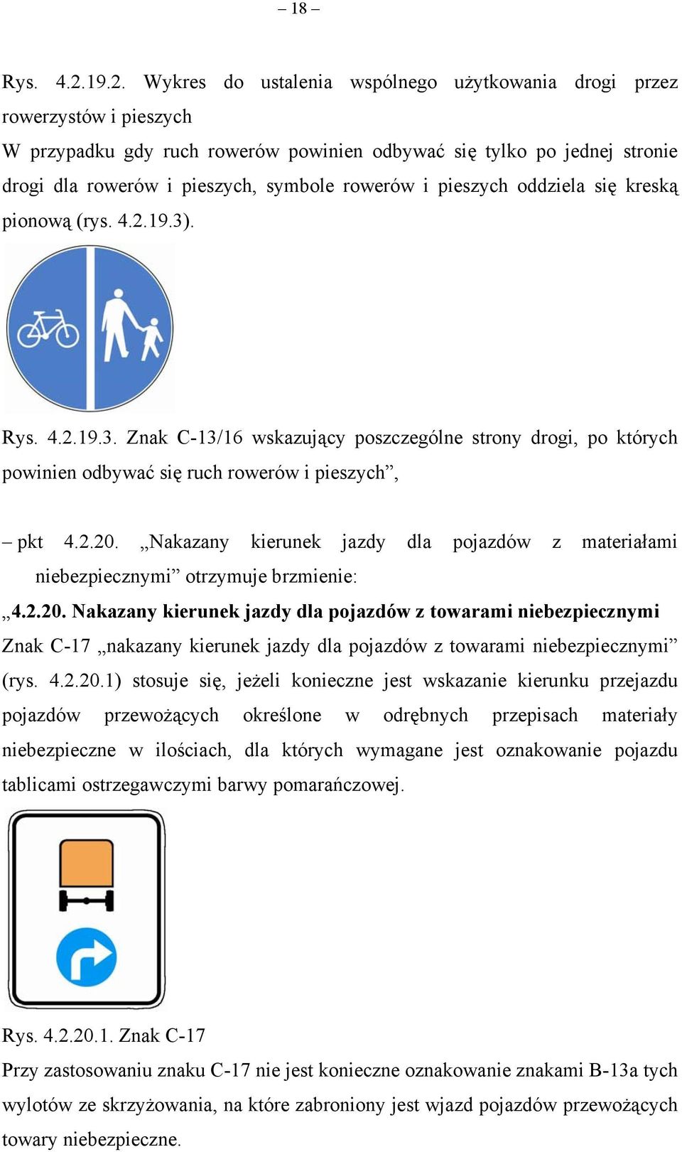 rowerów i pieszych oddziela się kreską pionową (rys. 4.2.19.3). Rys. 4.2.19.3. Znak C-13/16 wskazujący poszczególne strony drogi, po których powinien odbywać się ruch rowerów i pieszych, pkt 4.2.20.