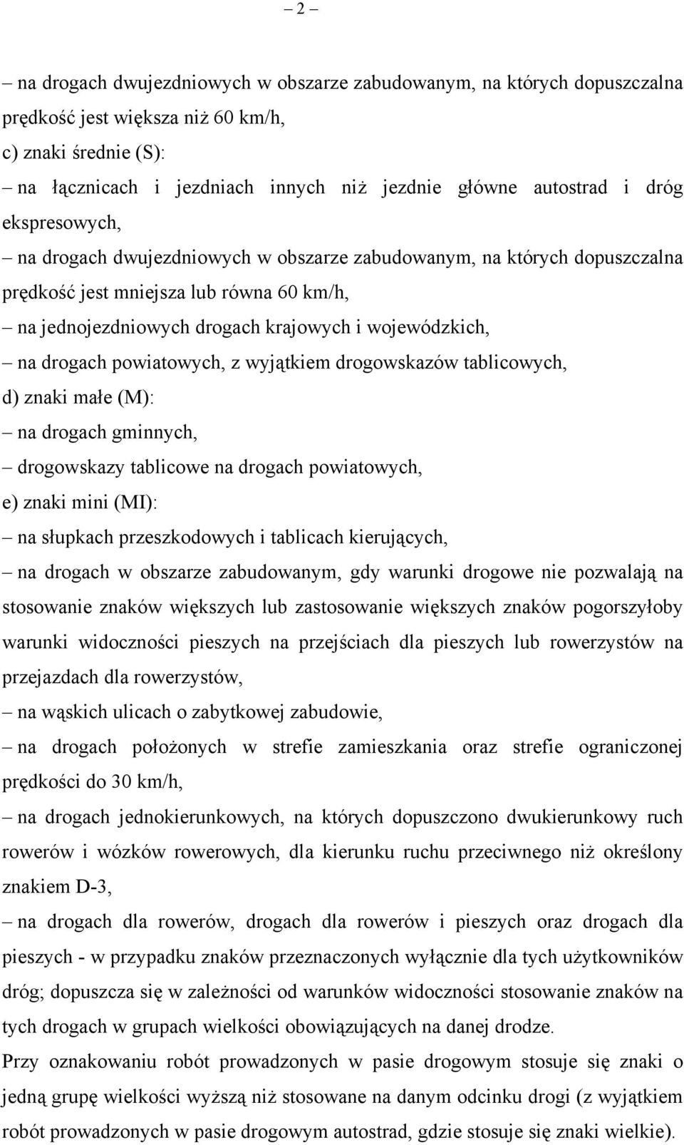 powiatowych, z wyjątkiem drogowskazów tablicowych, d) znaki małe (M): na drogach gminnych, drogowskazy tablicowe na drogach powiatowych, e) znaki mini (MI): na słupkach przeszkodowych i tablicach