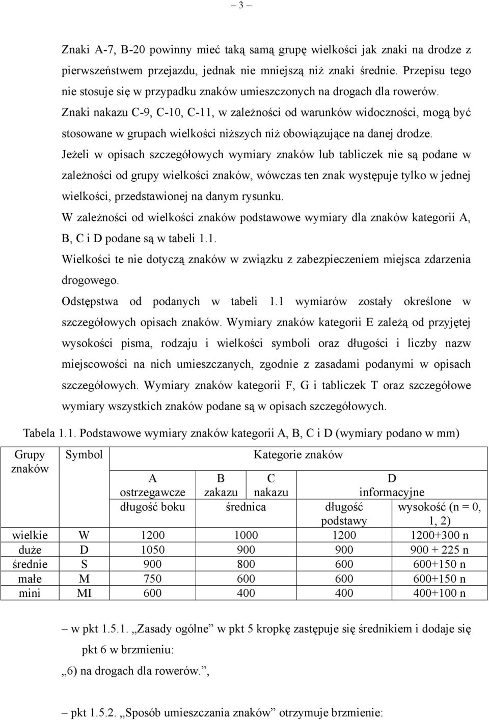 Znaki nakazu C-9, C-10, C-11, w zależności od warunków widoczności, mogą być stosowane w grupach wielkości niższych niż obowiązujące na danej drodze.