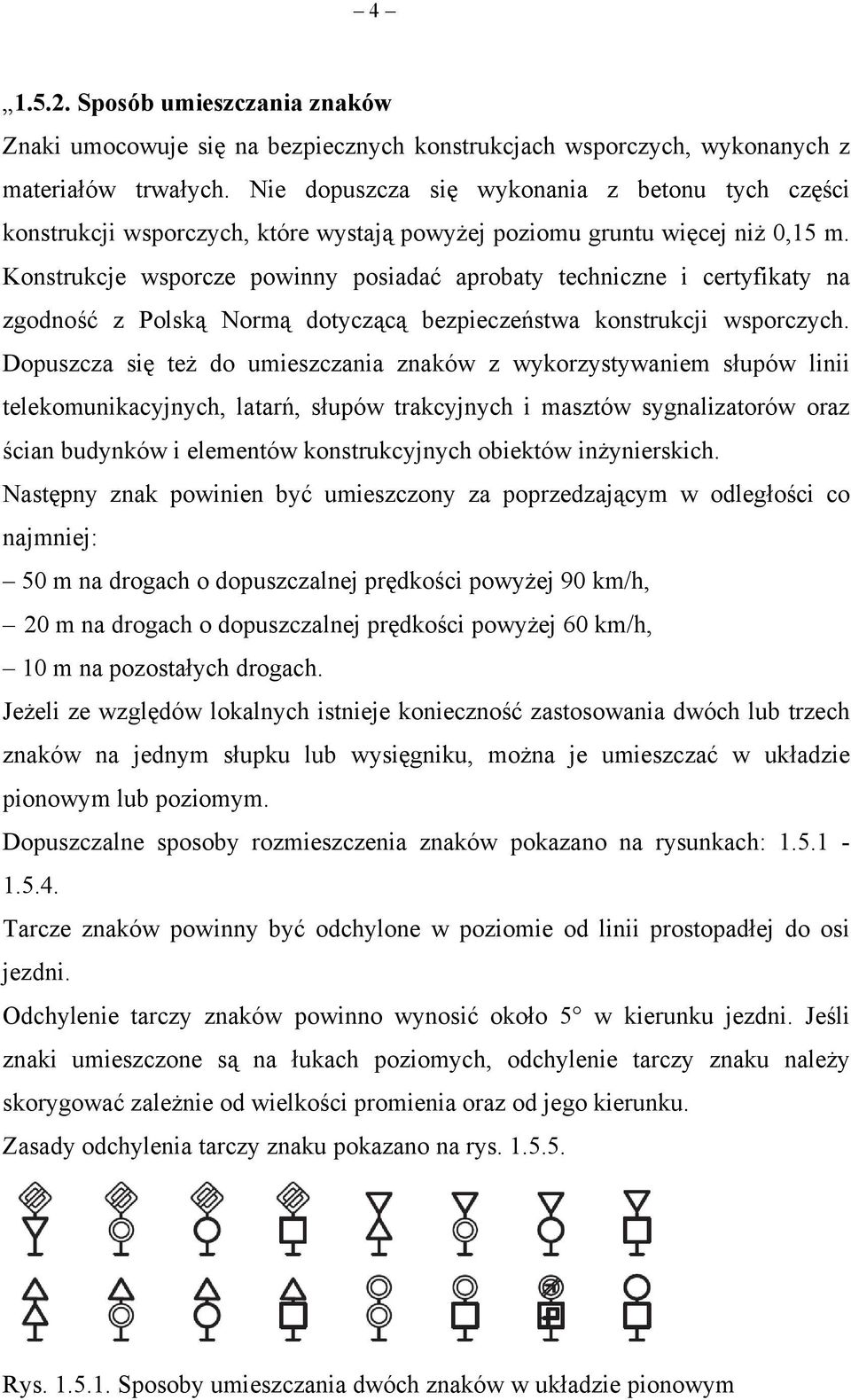 Konstrukcje wsporcze powinny posiadać aprobaty techniczne i certyfikaty na zgodność z Polską Normą dotyczącą bezpieczeństwa konstrukcji wsporczych.