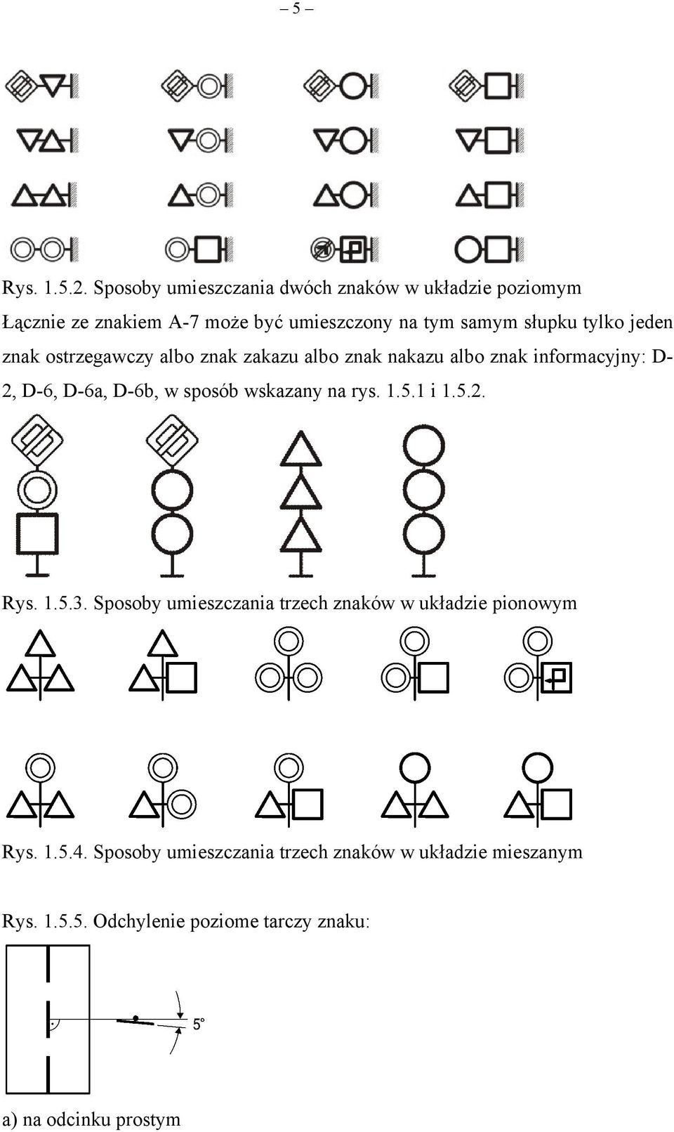 tylko jeden znak ostrzegawczy albo znak zakazu albo znak nakazu albo znak informacyjny: D- 2, D-6, D-6a, D-6b, w sposób