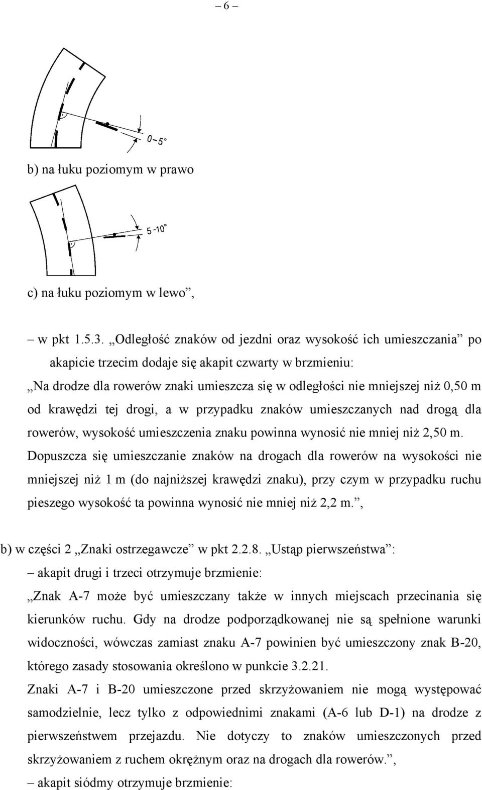 krawędzi tej drogi, a w przypadku znaków umieszczanych nad drogą dla rowerów, wysokość umieszczenia znaku powinna wynosić nie mniej niż 2,50 m.