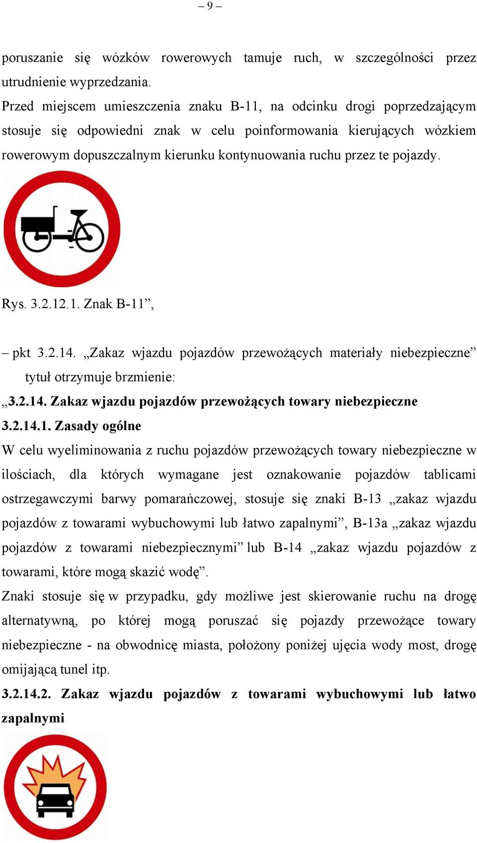 przez te pojazdy. Rys. 3.2.12.1. Znak B-11, pkt 3.2.14. Zakaz wjazdu pojazdów przewożących materiały niebezpieczne tytuł otrzymuje brzmienie: 3.2.14. Zakaz wjazdu pojazdów przewożących towary niebezpieczne 3.