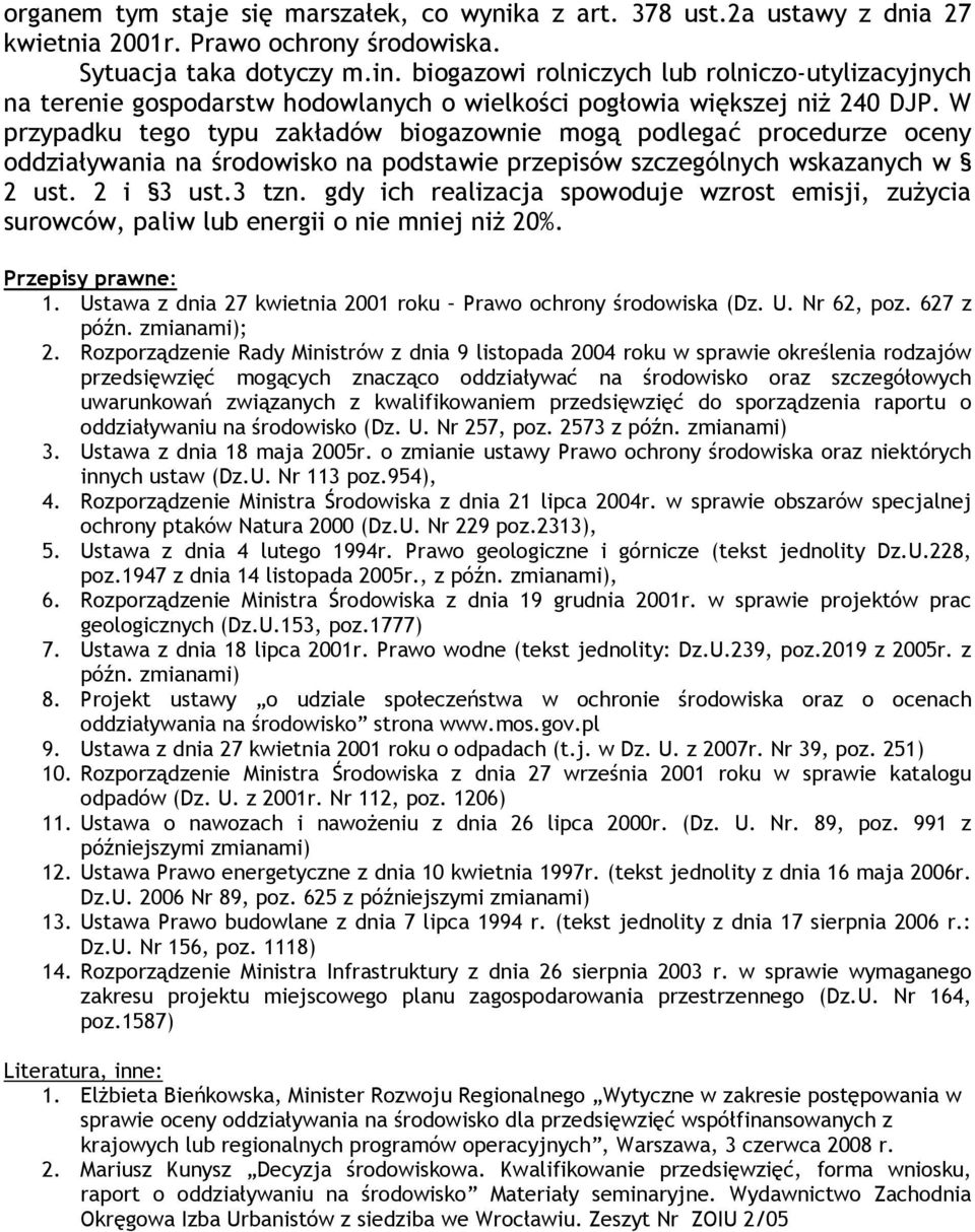 W przypadku tego typu zakładów biogazownie mogą podlegać procedurze oceny oddziaływania na środowisko na podstawie przepisów szczególnych wskazanych w 2 ust. 2 i 3 ust.3 tzn.