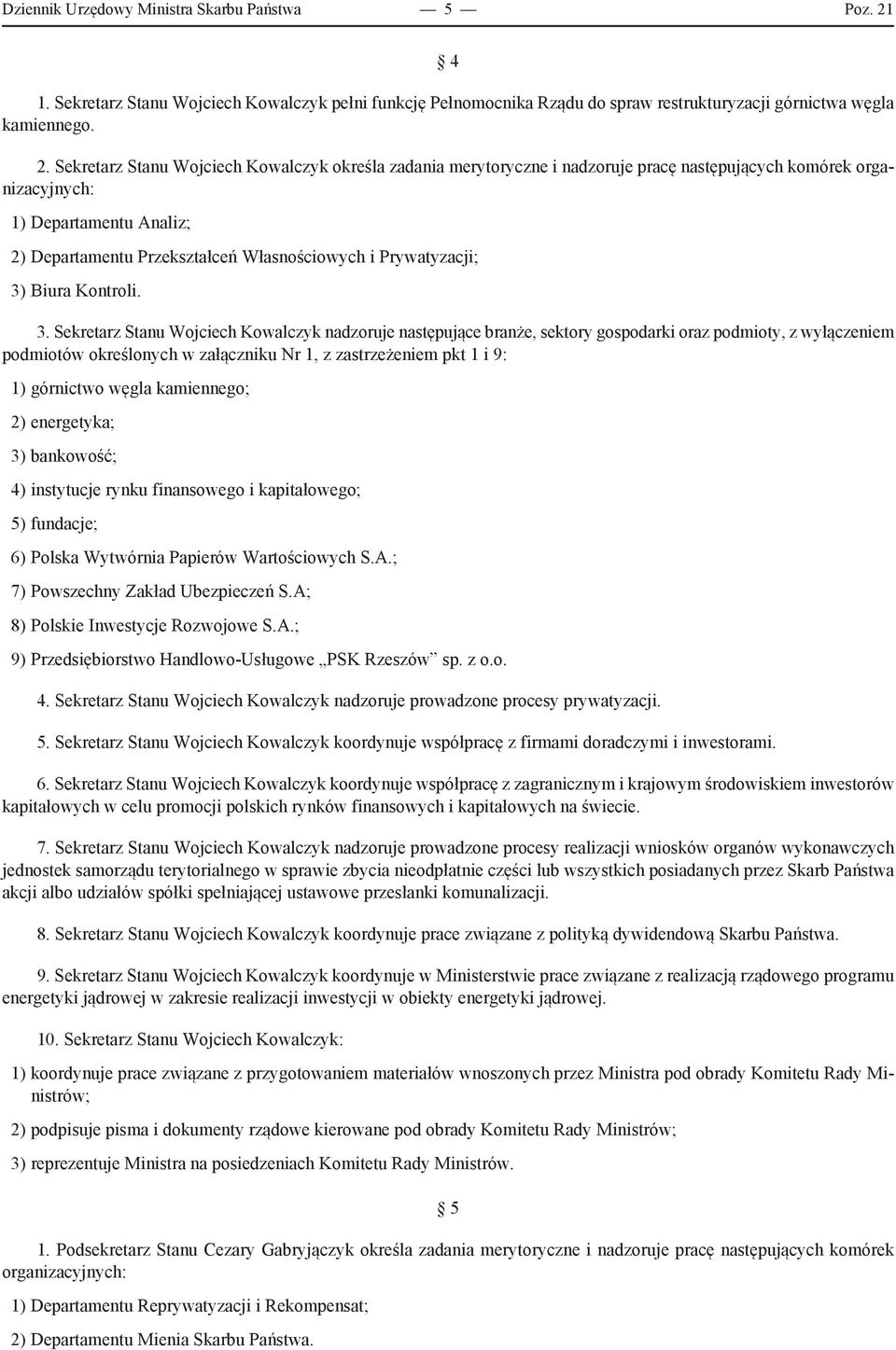 Sekretarz Stanu Wojciech Kowalczyk określa zadania merytoryczne i nadzoruje pracę następujących komórek organizacyjnych: 1) Departamentu Analiz; 2) Departamentu Przekształceń Własnościowych i