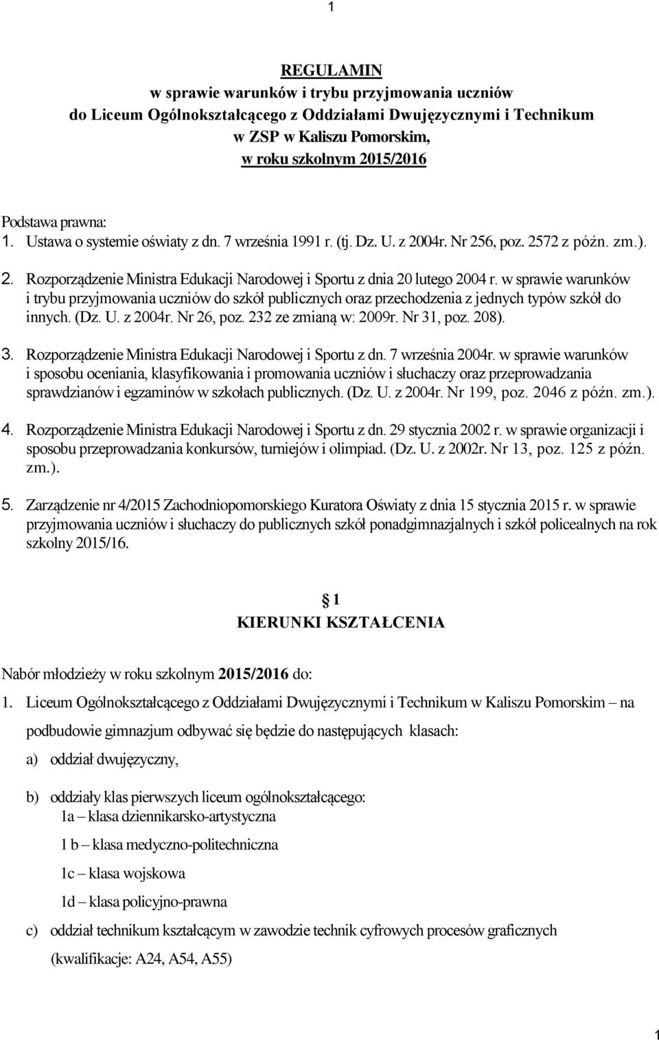 w sprawie warunków i trybu przyjmowania uczniów do szkół publicznych oraz przechodzenia z jednych typów szkół do innych. (Dz. U. z 2004r. Nr 26, poz. 232 ze zmianą w: 2009r. Nr 31