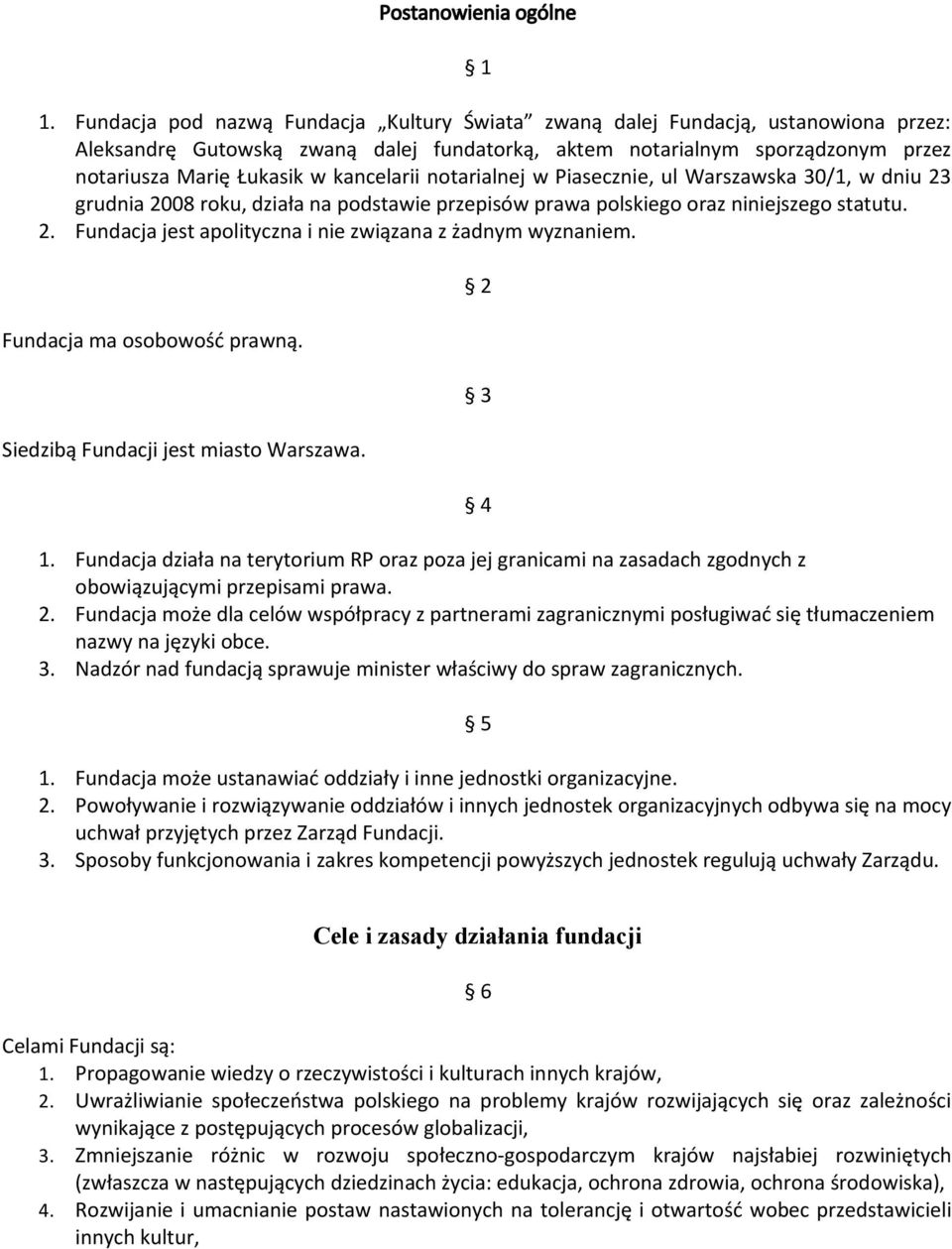 kancelarii notarialnej w Piasecznie, ul Warszawska 30/1, w dniu 23 grudnia 2008 roku, działa na podstawie przepisów prawa polskiego oraz niniejszego statutu. 2. Fundacja jest apolityczna i nie związana z żadnym wyznaniem.